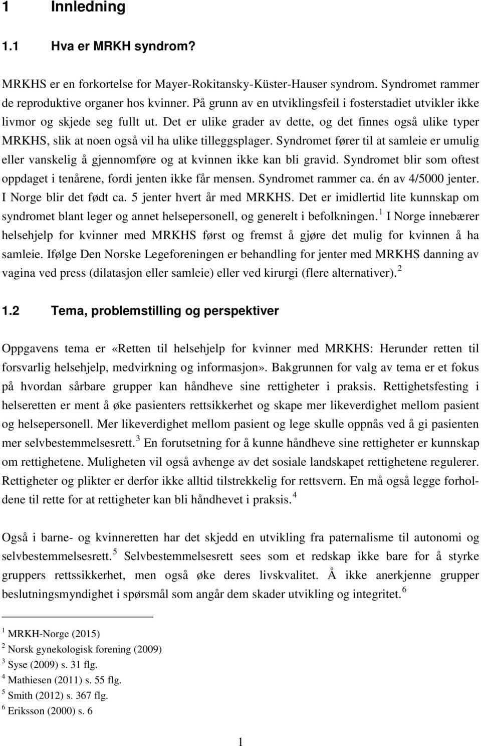 Det er ulike grader av dette, og det finnes også ulike typer MRKHS, slik at noen også vil ha ulike tilleggsplager.