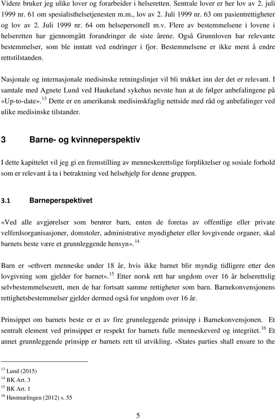 Også Grunnloven har relevante bestemmelser, som ble inntatt ved endringer i fjor. Bestemmelsene er ikke ment å endre rettstilstanden.