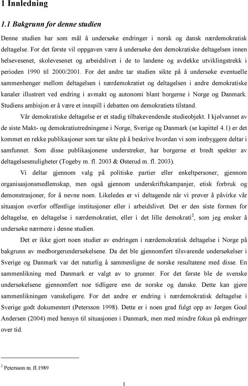 For det andre tar studien sikte på å undersøke eventuelle sammenhenger mellom deltagelsen i nærdemokratiet og deltagelsen i andre demokratiske kanaler illustrert ved endring i avmakt og autonomi