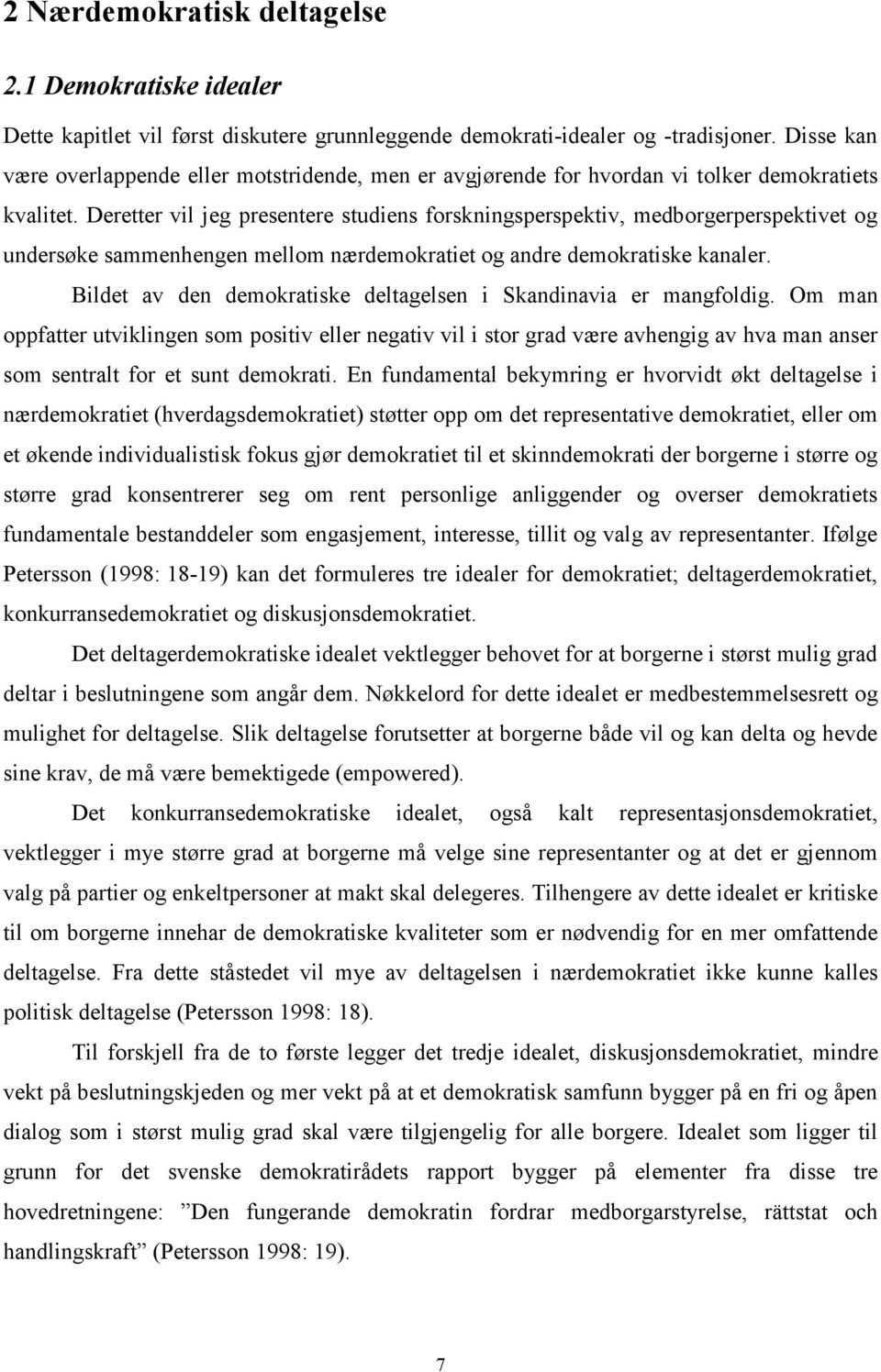 Deretter vil jeg presentere studiens forskningsperspektiv, medborgerperspektivet og undersøke sammenhengen mellom nærdemokratiet og andre demokratiske kanaler.