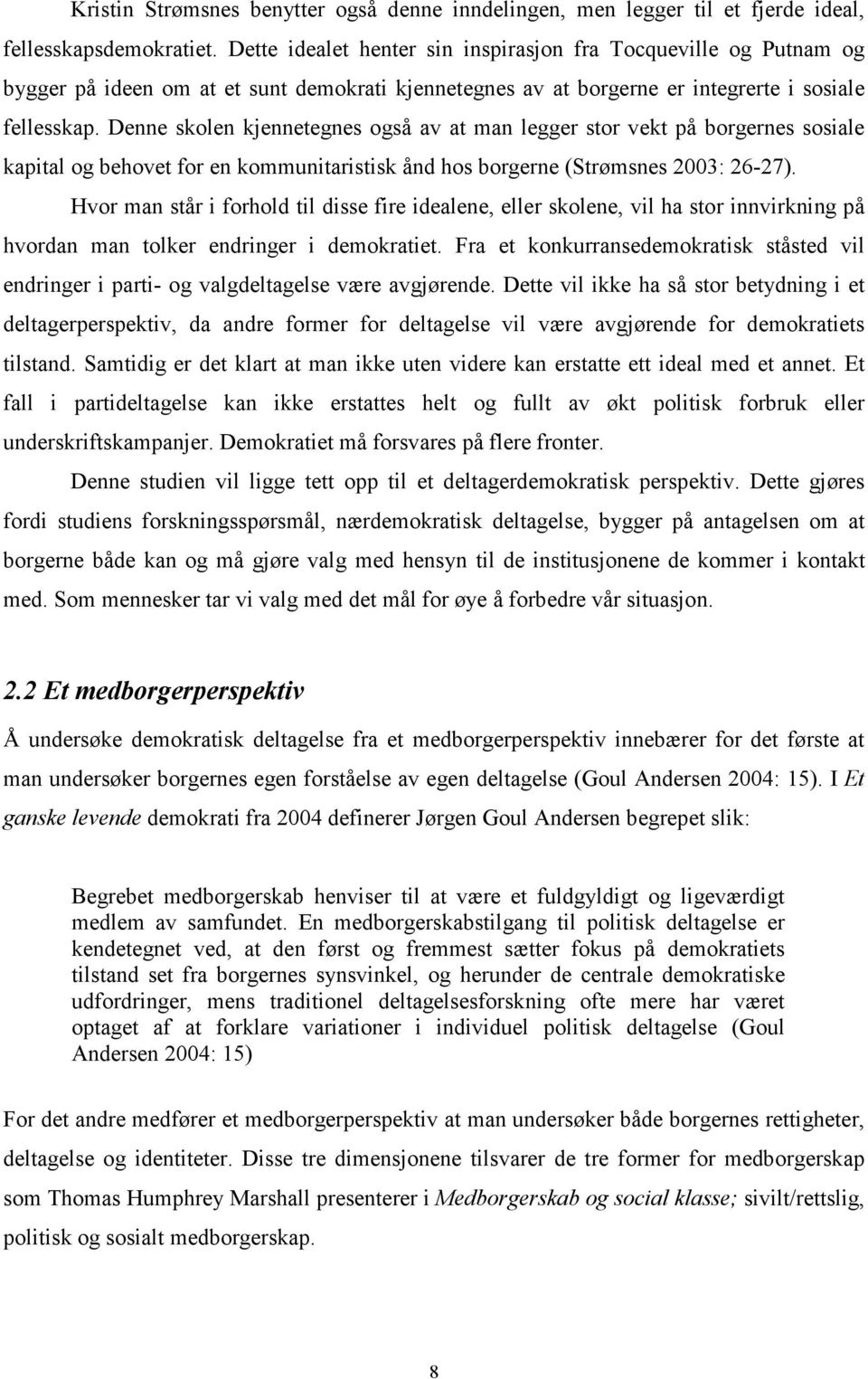 Denne skolen kjennetegnes også av at man legger stor vekt på borgernes sosiale kapital og behovet for en kommunitaristisk ånd hos borgerne (Strømsnes 2003: 26-27).