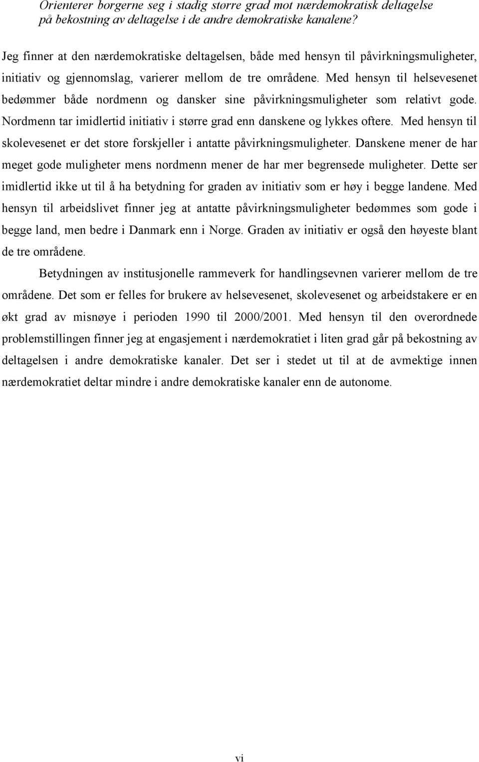 Med hensyn til helsevesenet bedømmer både nordmenn og dansker sine påvirkningsmuligheter som relativt gode. Nordmenn tar imidlertid initiativ i større grad enn danskene og lykkes oftere.