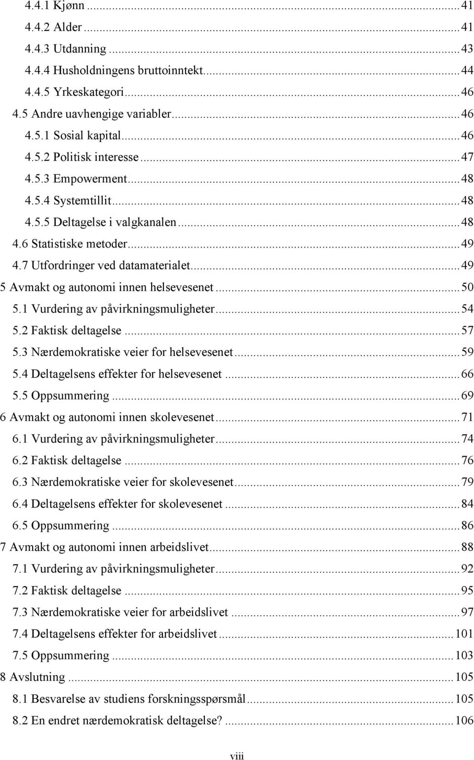 ..50 5.1 Vurdering av påvirkningsmuligheter...54 5.2 Faktisk deltagelse...57 5.3 Nærdemokratiske veier for helsevesenet...59 5.4 Deltagelsens effekter for helsevesenet...66 5.5 Oppsummering.