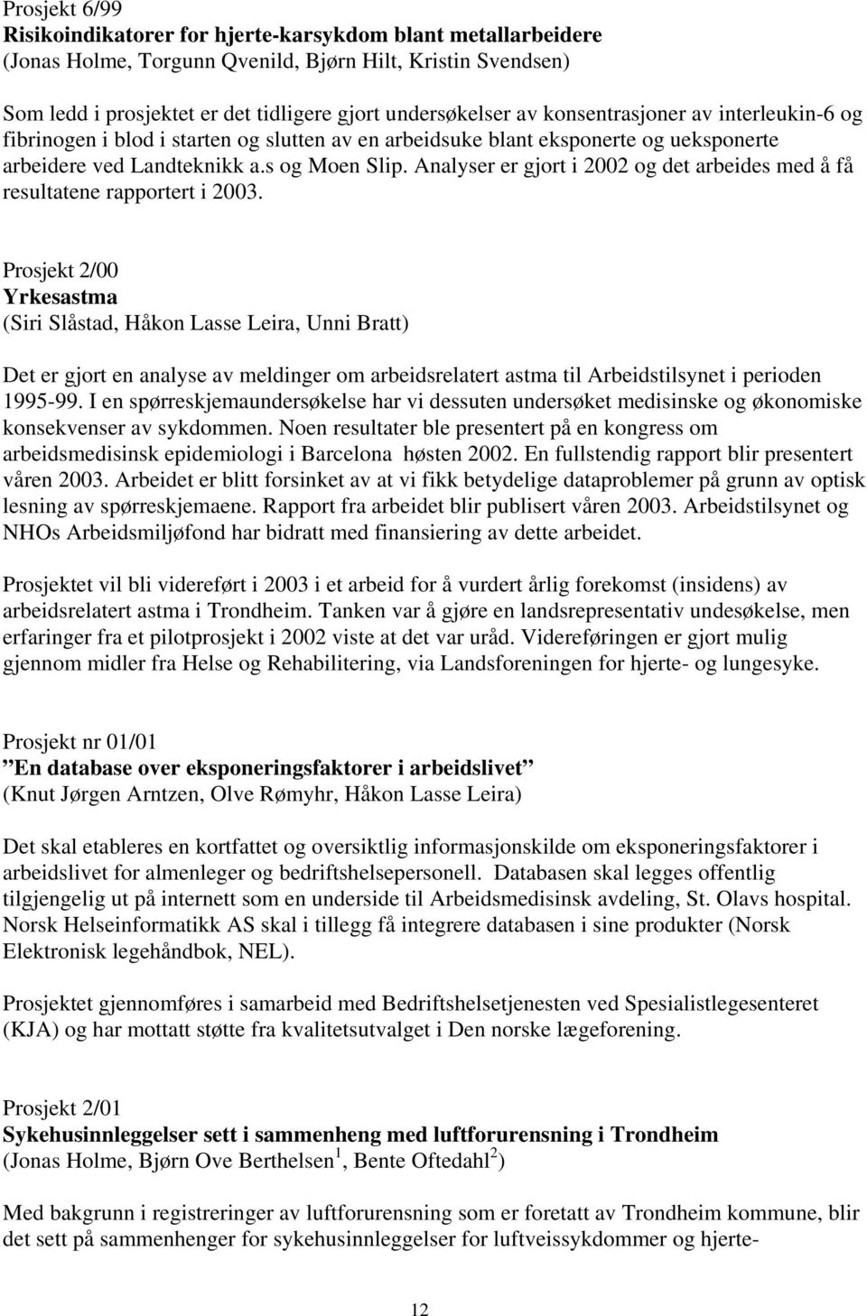 Analyser er gjort i 2002 og det arbeides med å få resultatene rapportert i 2003.