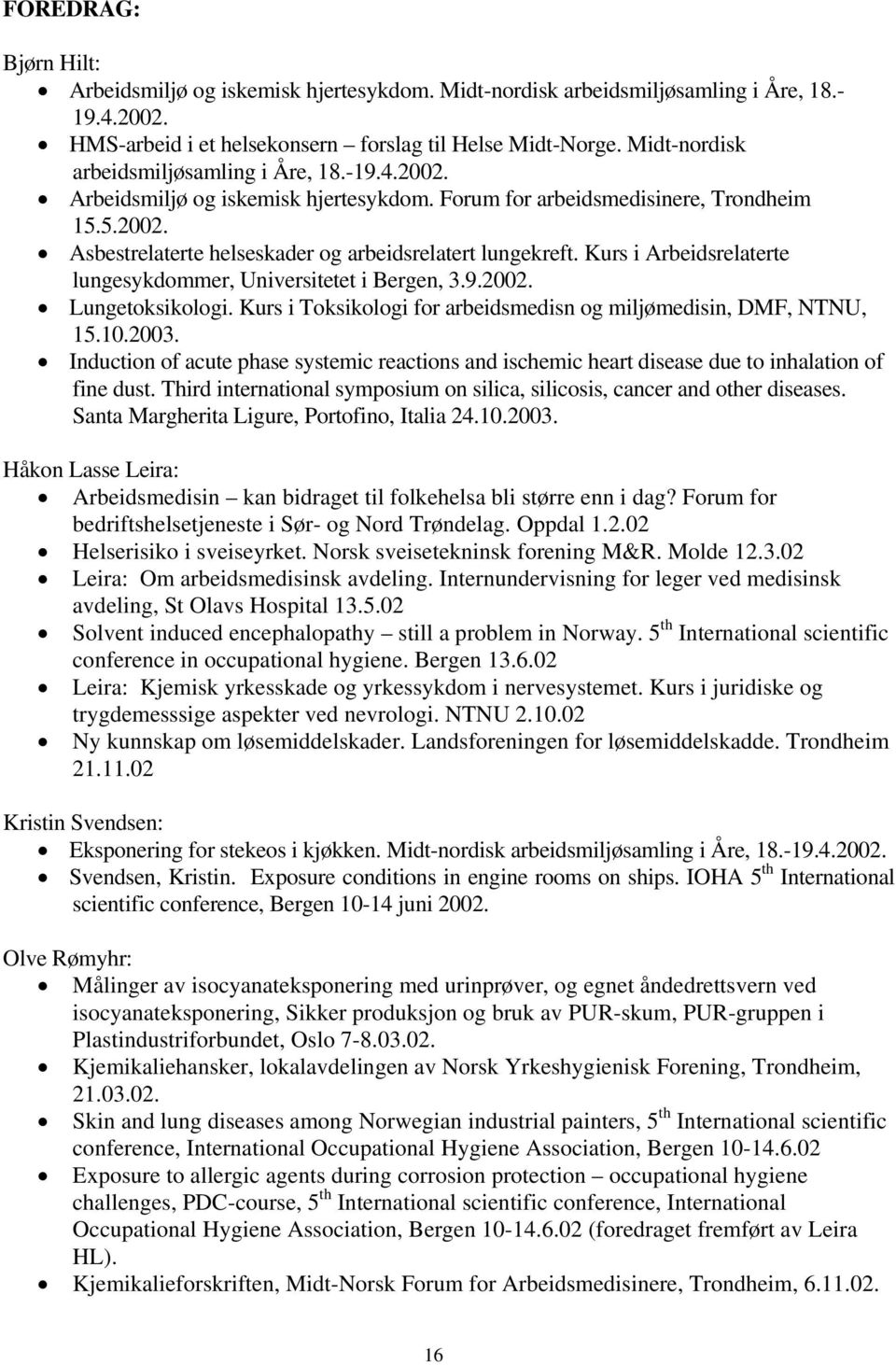 Kurs i Arbeidsrelaterte lungesykdommer, Universitetet i Bergen, 3.9.2002. Lungetoksikologi. Kurs i Toksikologi for arbeidsmedisn og miljømedisin, DMF, NTNU, 15.10.2003.