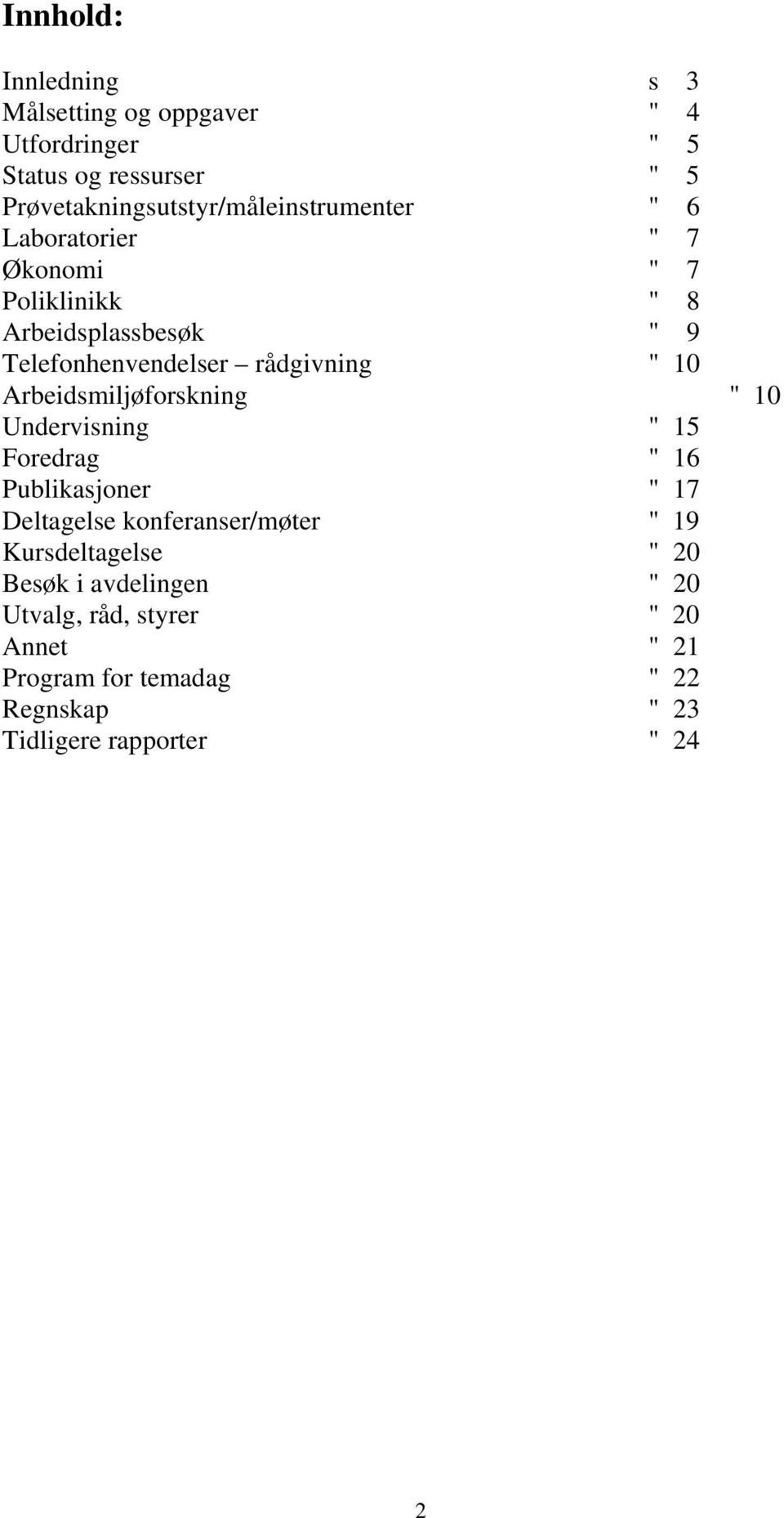 Telefonhenvendelser rådgivning " 10 Arbeidsmiljøforskning " 10 Undervisning " 15 Foredrag " 16 Publikasjoner " 17