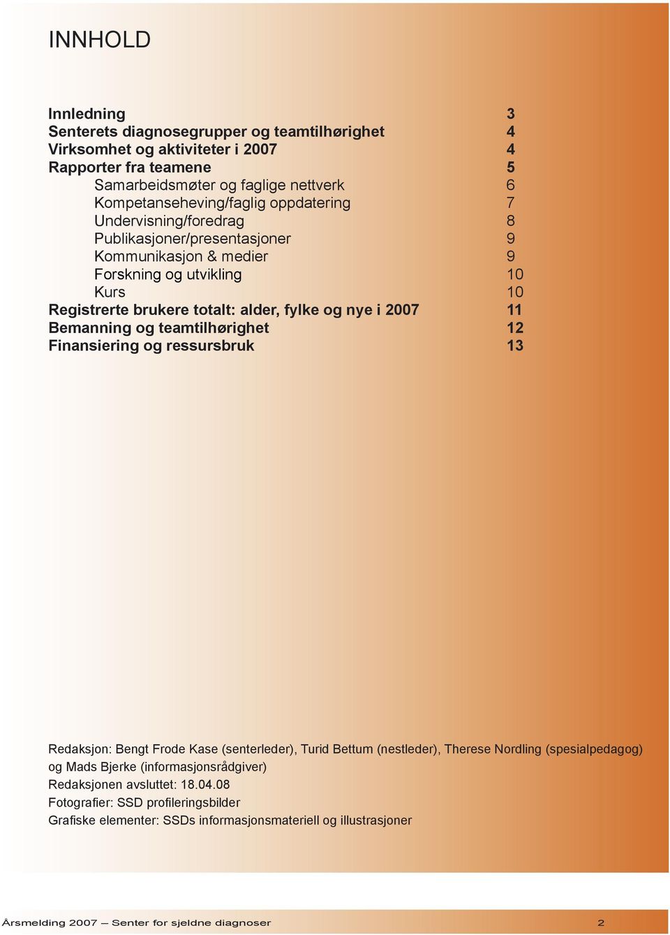 Bemanning og teamtilhørighet 12 Finansiering og ressursbruk 13 Redaksjon: Bengt Frode Kase (senterleder), Turid Bettum (nestleder), Therese Nordling (spesialpedagog) og Mads Bjerke