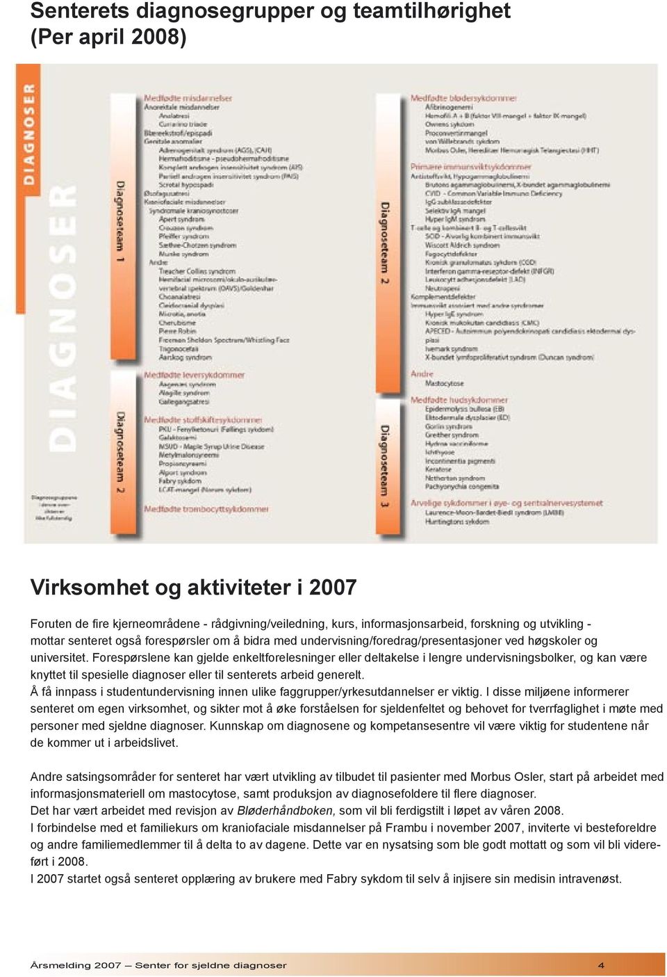 Forespørslene kan gjelde enkeltforelesninger eller deltakelse i lengre undervisningsbolker, og kan være knyttet til spesielle diagnoser eller til senterets arbeid generelt.