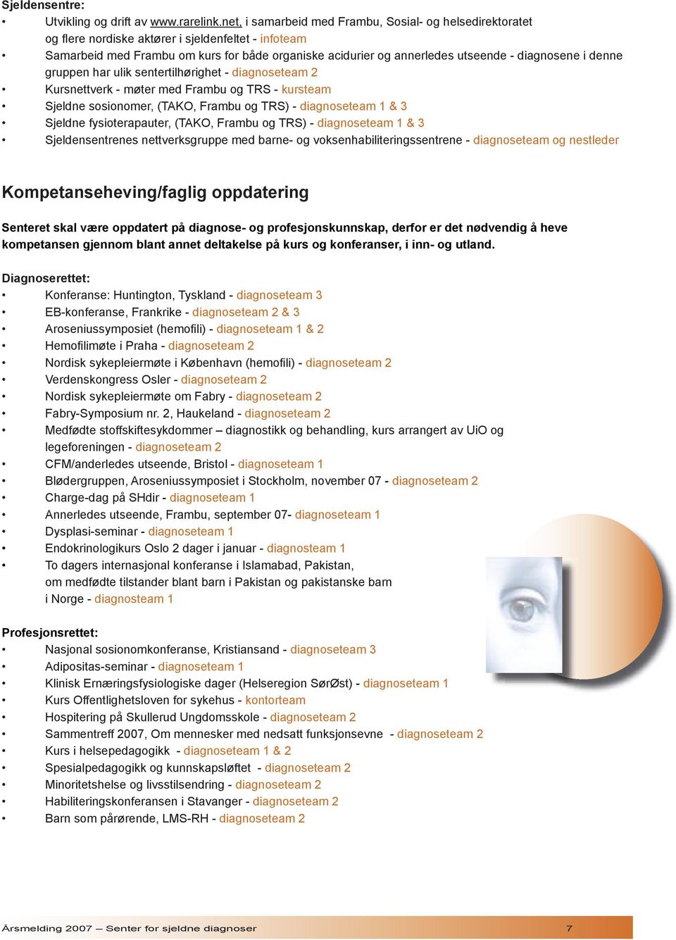 diagnosene i denne gruppen har ulik sentertilhørighet - diagnoseteam 2 Kursnettverk - møter med Frambu og TRS - kursteam Sjeldne sosionomer, (TAKO, Frambu og TRS) - diagnoseteam 1 & 3 Sjeldne