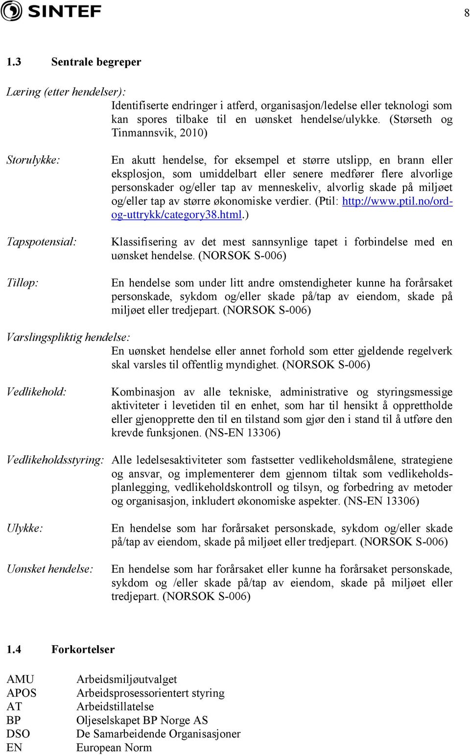 personskader og/eller tap av menneskeliv, alvorlig skade på miljøet og/eller tap av større økonomiske verdier. (Ptil: http://www.ptil.no/ordog-uttrykk/category38.html.