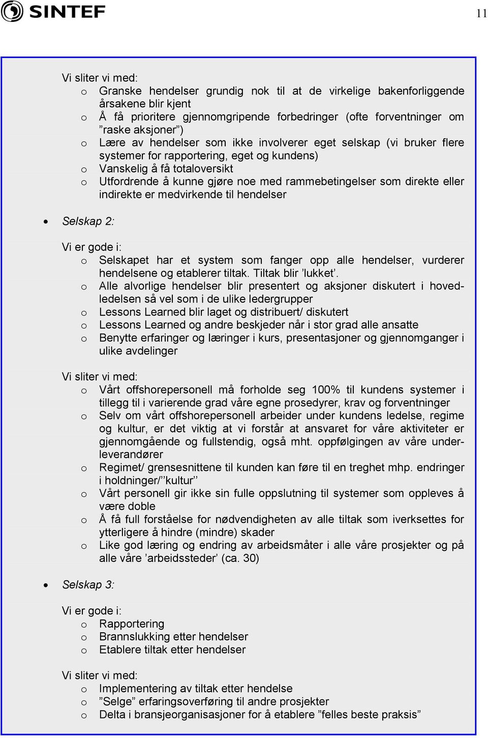 direkte eller indirekte er medvirkende til hendelser Selskap 2: Vi er gode i: o Selskapet har et system som fanger opp alle hendelser, vurderer hendelsene og etablerer tiltak. Tiltak blir lukket.