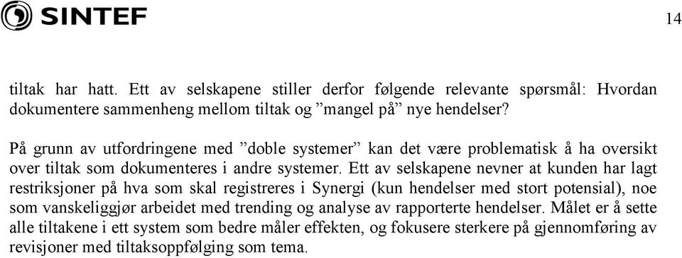 Ett av selskapene nevner at kunden har lagt restriksjoner på hva som skal registreres i Synergi (kun hendelser med stort potensial), noe som vanskeliggjør arbeidet