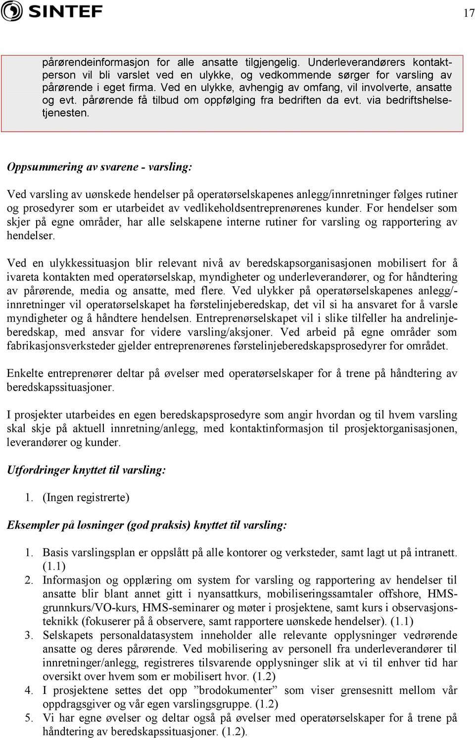 Oppsummering av svarene - varsling: Ved varsling av uønskede hendelser på operatørselskapenes anlegg/innretninger følges rutiner og prosedyrer som er utarbeidet av vedlikeholdsentreprenørenes kunder.