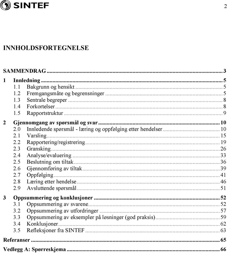 4 Analyse/evaluering... 33 2.5 Beslutning om tiltak... 36 2.6 Gjennomføring av tiltak... 39 2.7 Oppfølging... 41 2.8 Læring etter hendelse... 46 2.9 Avsluttende spørsmål.