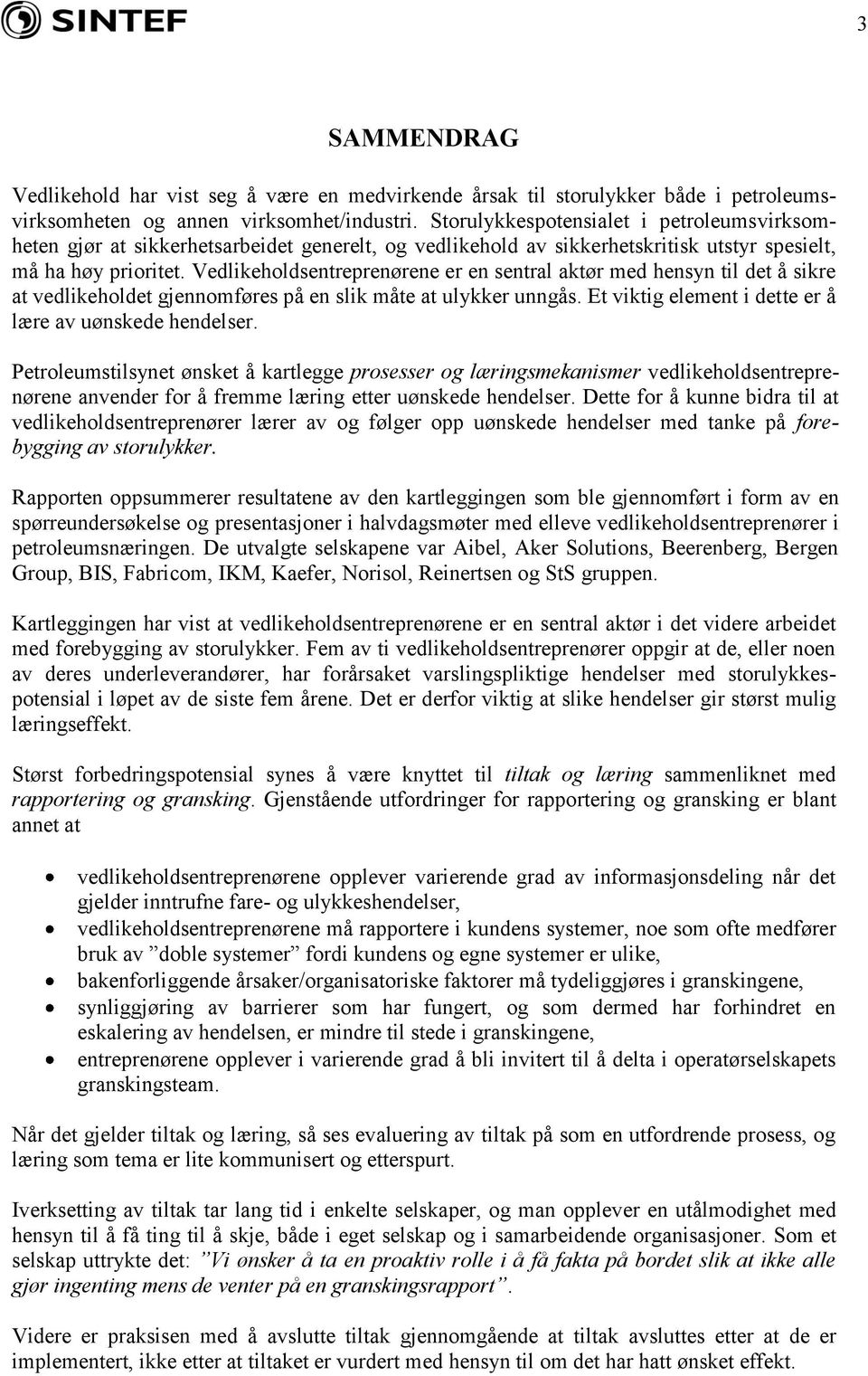 Vedlikeholdsentreprenørene er en sentral aktør med hensyn til det å sikre at vedlikeholdet gjennomføres på en slik måte at ulykker unngås. Et viktig element i dette er å lære av uønskede hendelser.