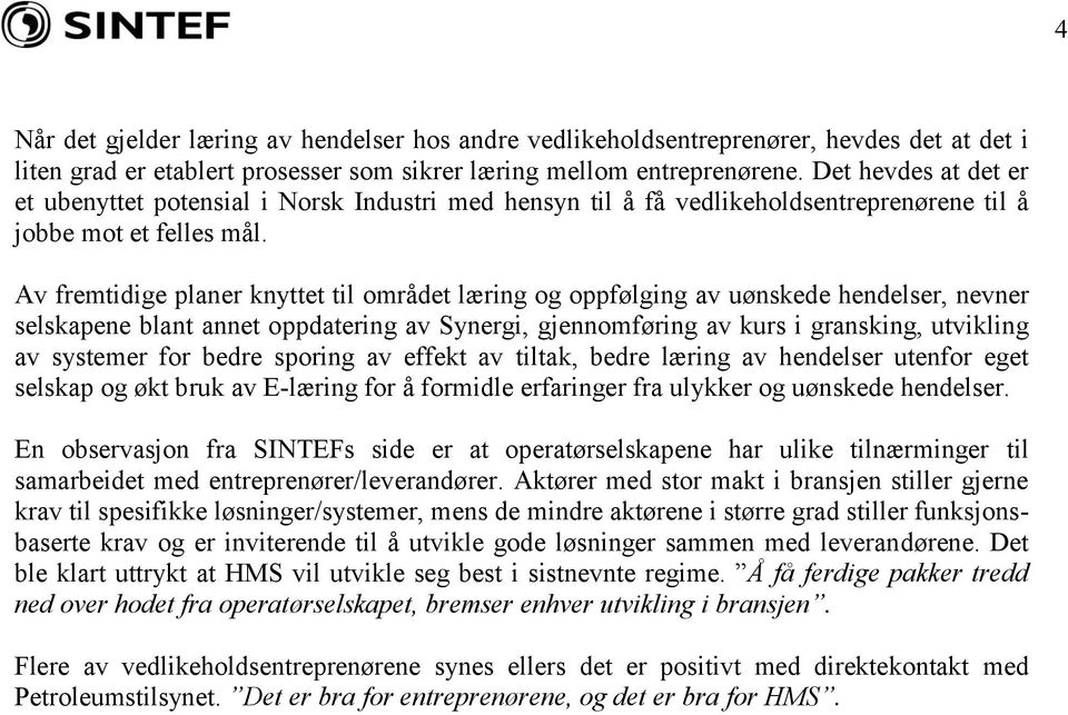 Av fremtidige planer knyttet til området læring og oppfølging av uønskede hendelser, nevner selskapene blant annet oppdatering av Synergi, gjennomføring av kurs i gransking, utvikling av systemer for