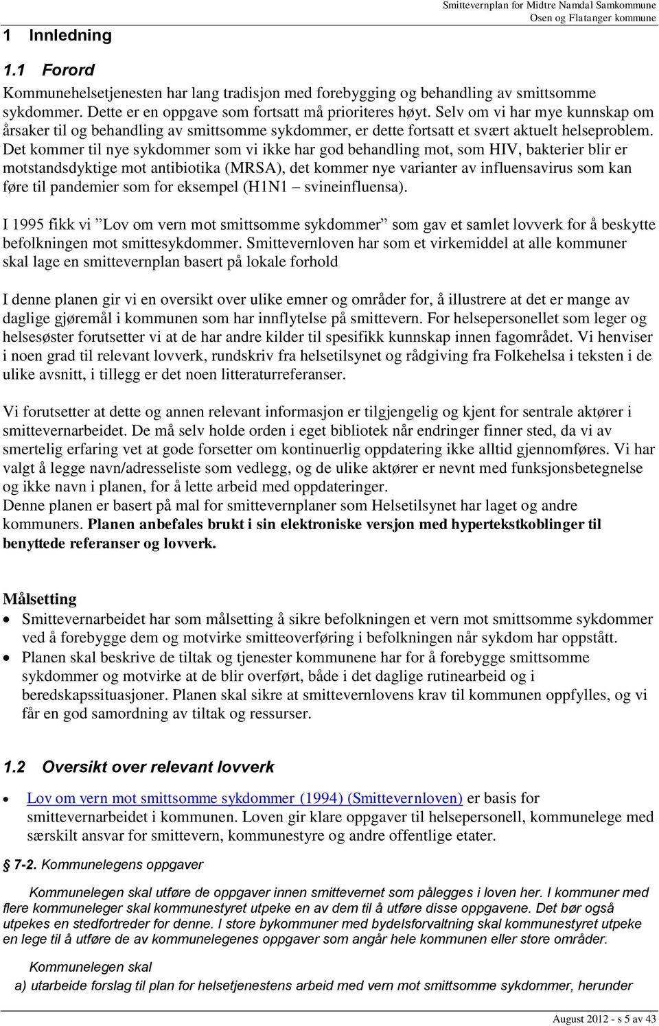 Det kommer til nye sykdommer som vi ikke har god behandling mot, som HIV, bakterier blir er motstandsdyktige mot antibiotika (MRSA), det kommer nye varianter av influensavirus som kan føre til