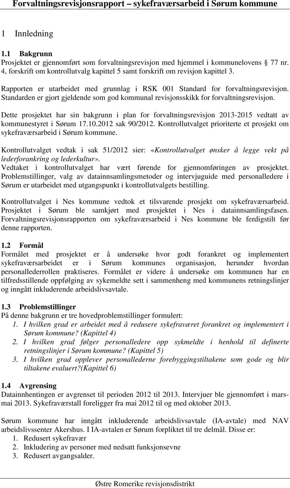 Standarden er gjort gjeldende som god kommunal revisjonsskikk for forvaltningsrevisjon. Dette prosjektet har sin bakgrunn i plan for forvaltningsrevisjon 2013-2015 vedtatt av kommunestyret i Sørum 17.