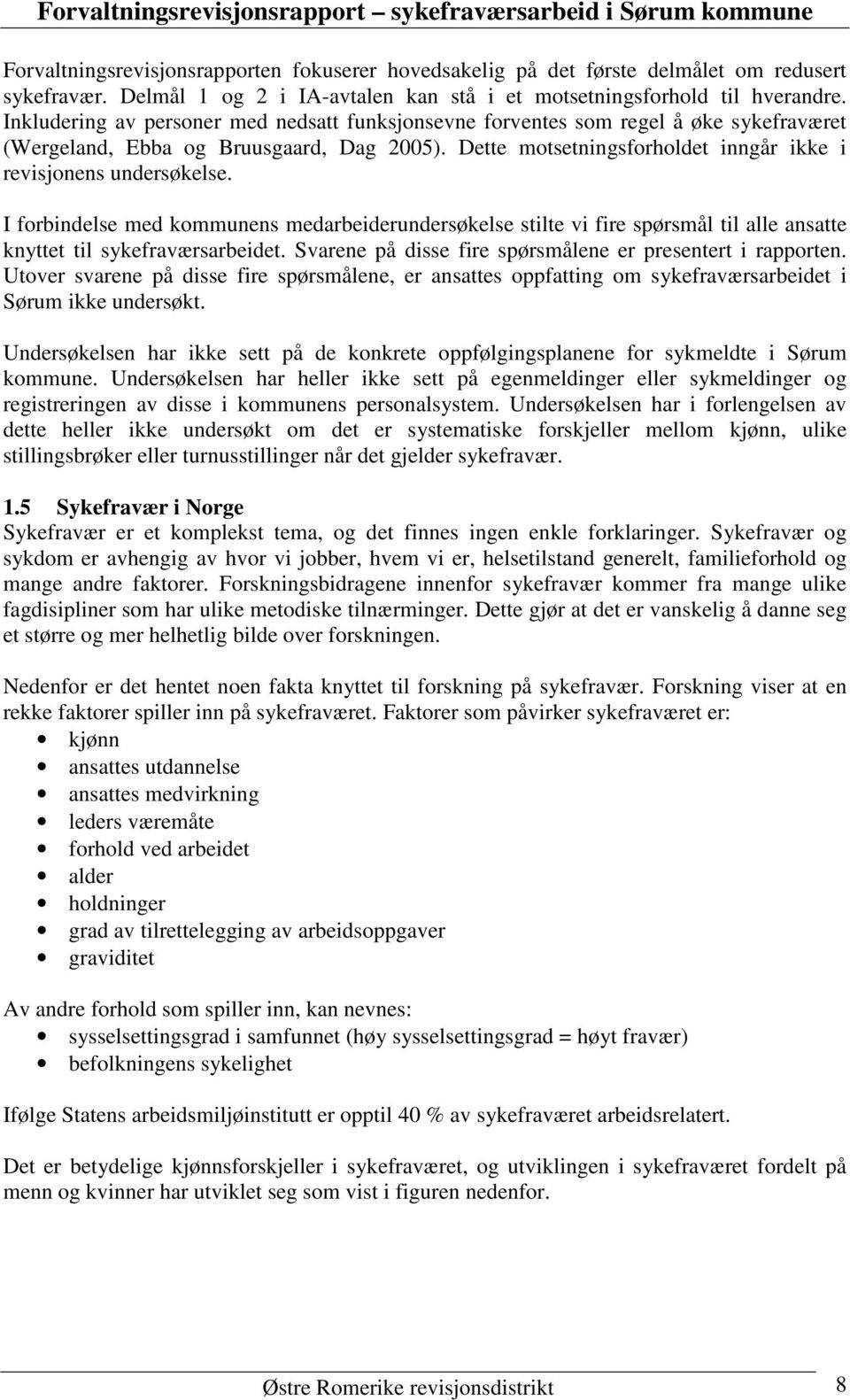 Inkludering av personer med nedsatt funksjonsevne forventes som regel å øke sykefraværet (Wergeland, Ebba og Bruusgaard, Dag 2005). Dette motsetningsforholdet inngår ikke i revisjonens undersøkelse.