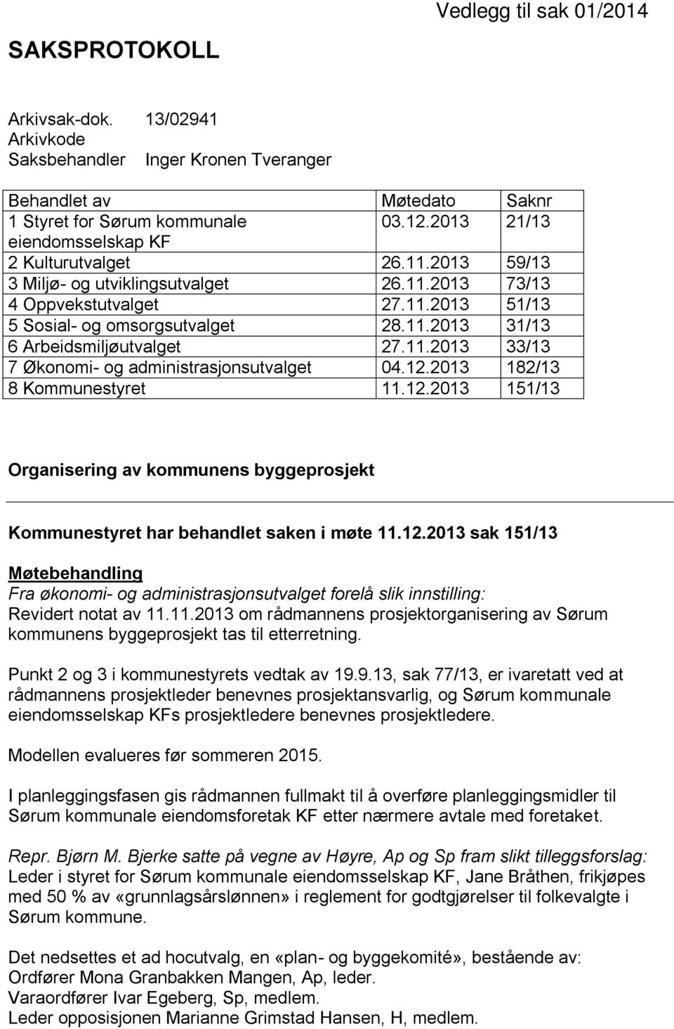 12.2013 182/13 8 Kommunestyret 11.12.2013 151/13 Organisering av kommunens byggeprosjekt Kommunestyret har behandlet saken i møte 11.12.2013 sak 151/13 Møtebehandling Fra økonomi- og administrasjonsutvalget forelå slik innstilling: Revidert notat av 11.