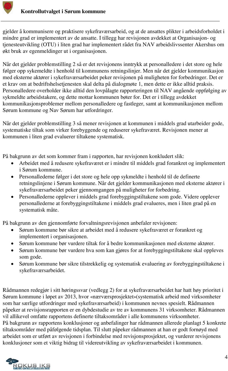 Når det gjelder problemstilling 2 så er det revisjonens inntrykk at personalledere i det store og hele følger opp sykemeldte i henhold til kommunens retningslinjer.