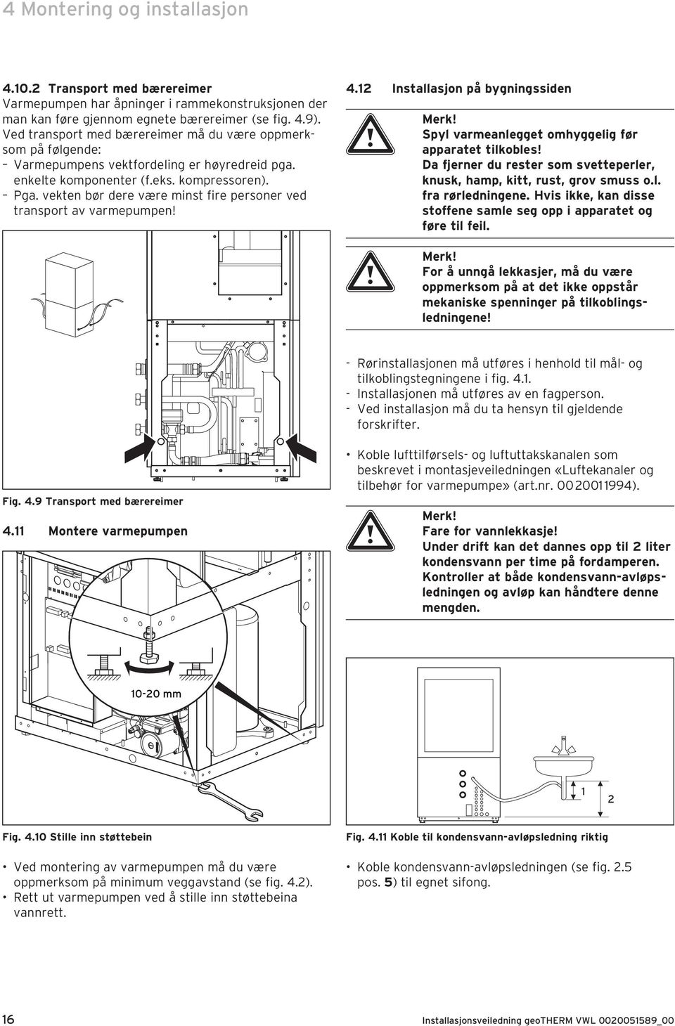 vekten bør dere være minst fire personer ved transport av varmepumpen! 4.12 Installasjon på bygningssiden a Merk! Spyl varmeanlegget omhyggelig før apparatet tilkobles!