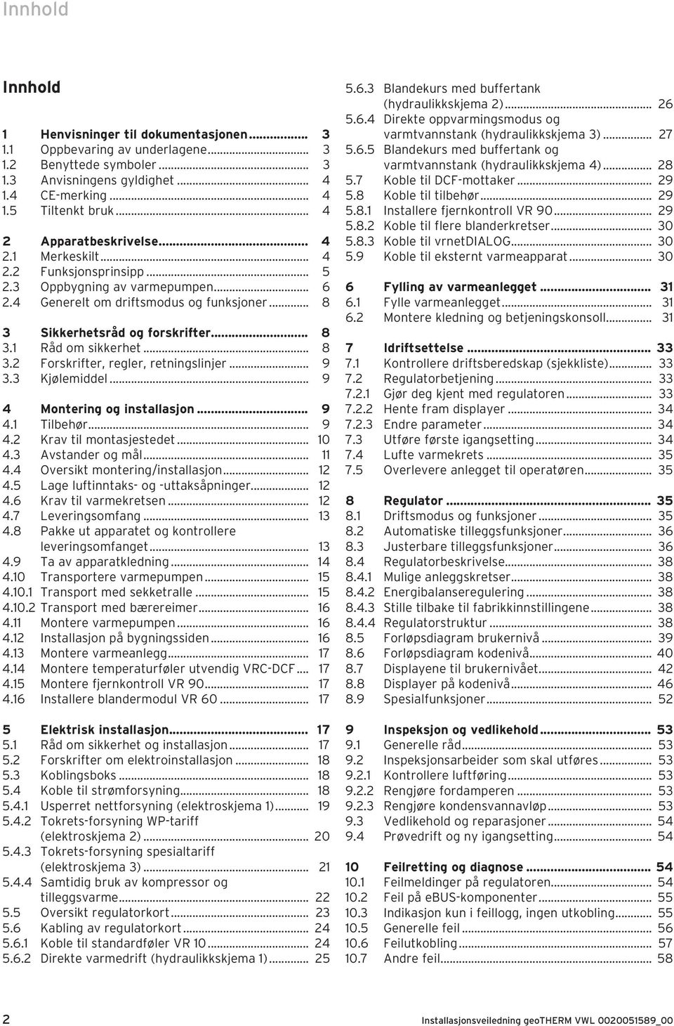 .. 8 3.2 Forskrifter, regler, retningslinjer... 9 3.3 Kjølemiddel... 9 4 Montering og installasjon... 9 4.1 Tilbehør... 9 4.2 Krav til montasjestedet... 10 4.3 Avstander og mål... 11 4.