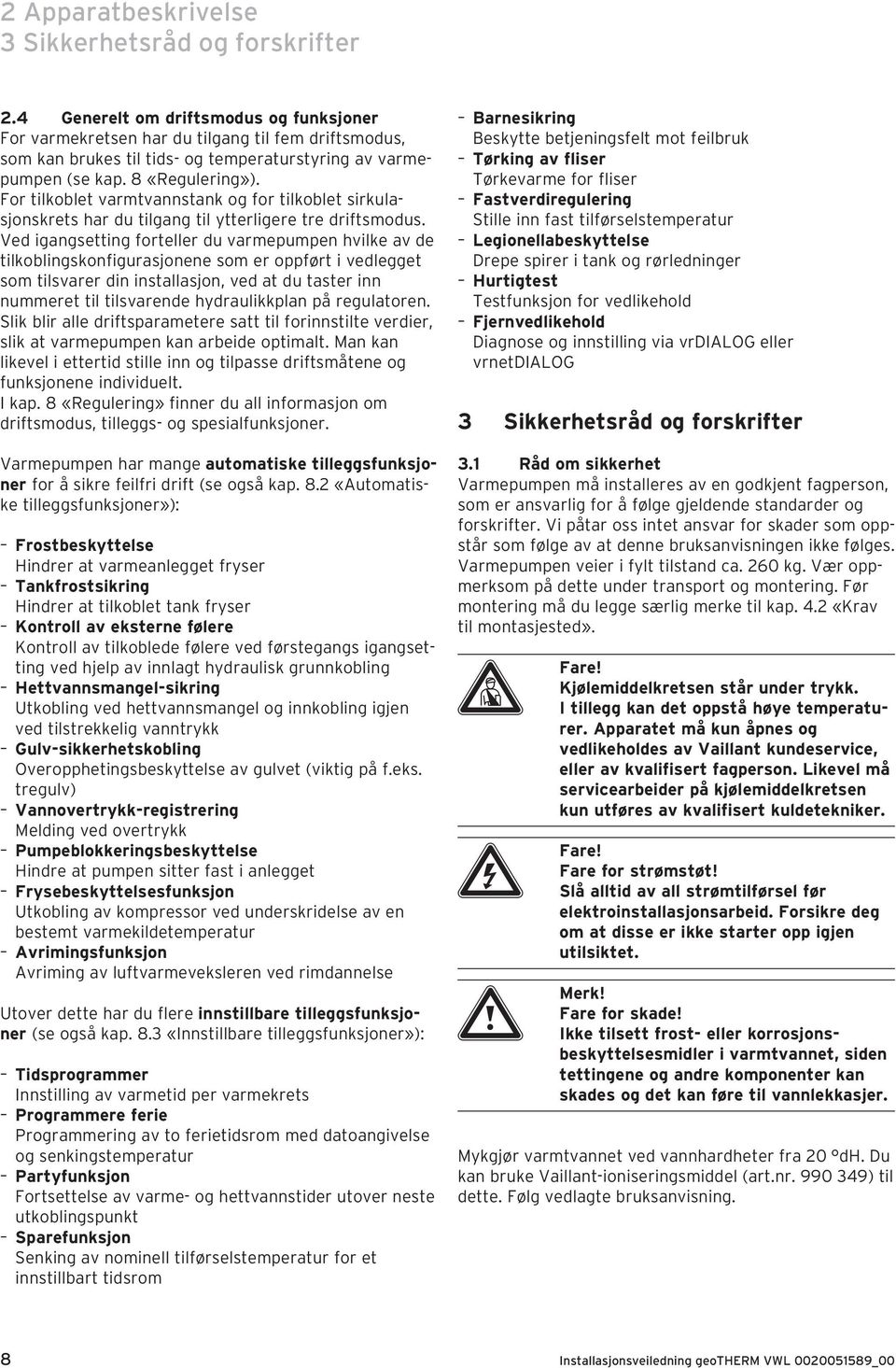 For tilkoblet varmtvannstank og for tilkoblet sirkulasjonskrets har du tilgang til ytterligere tre driftsmodus.