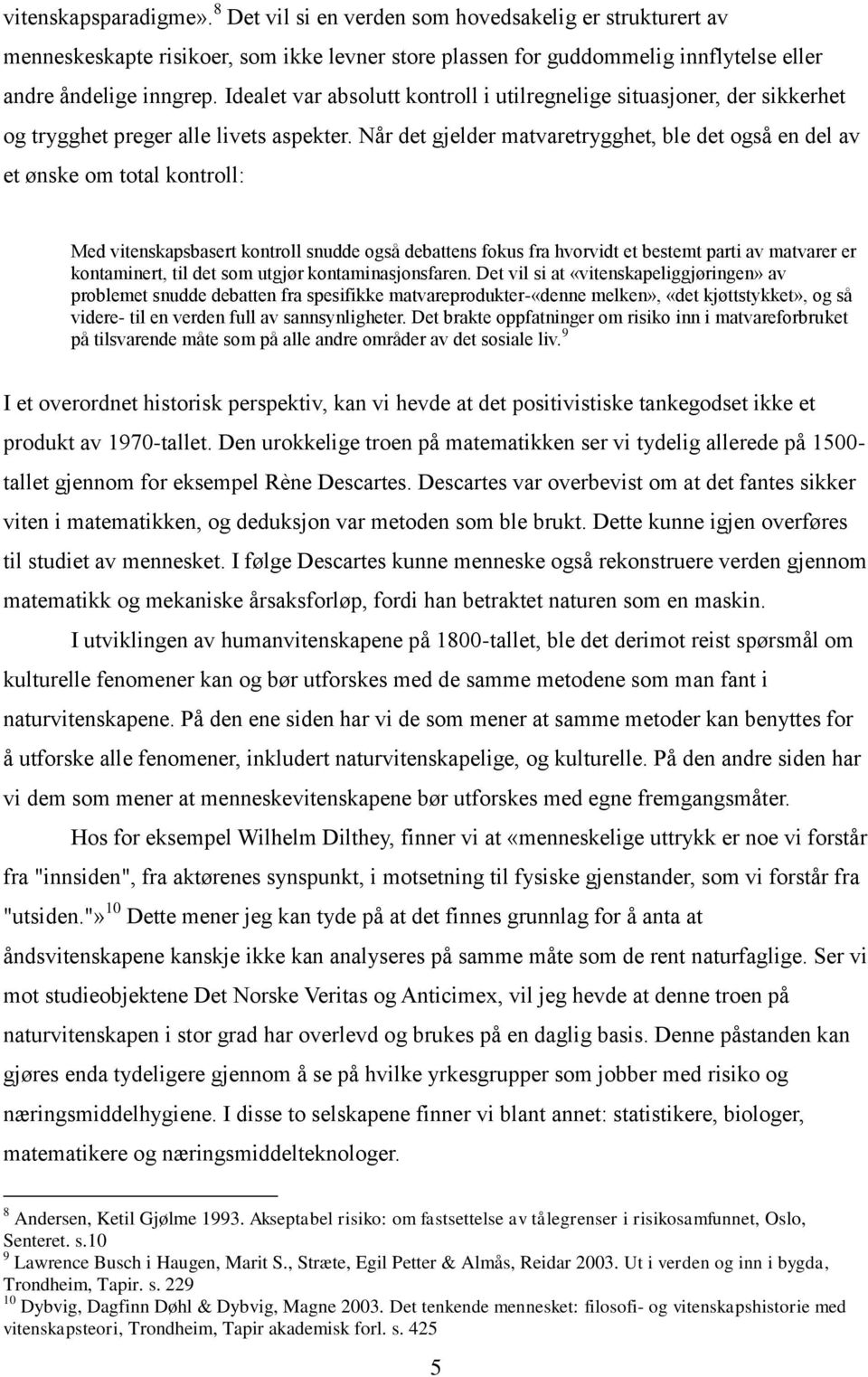 Når det gjelder matvaretrygghet, ble det også en del av et ønske om total kontroll: Med vitenskapsbasert kontroll snudde også debattens fokus fra hvorvidt et bestemt parti av matvarer er kontaminert,