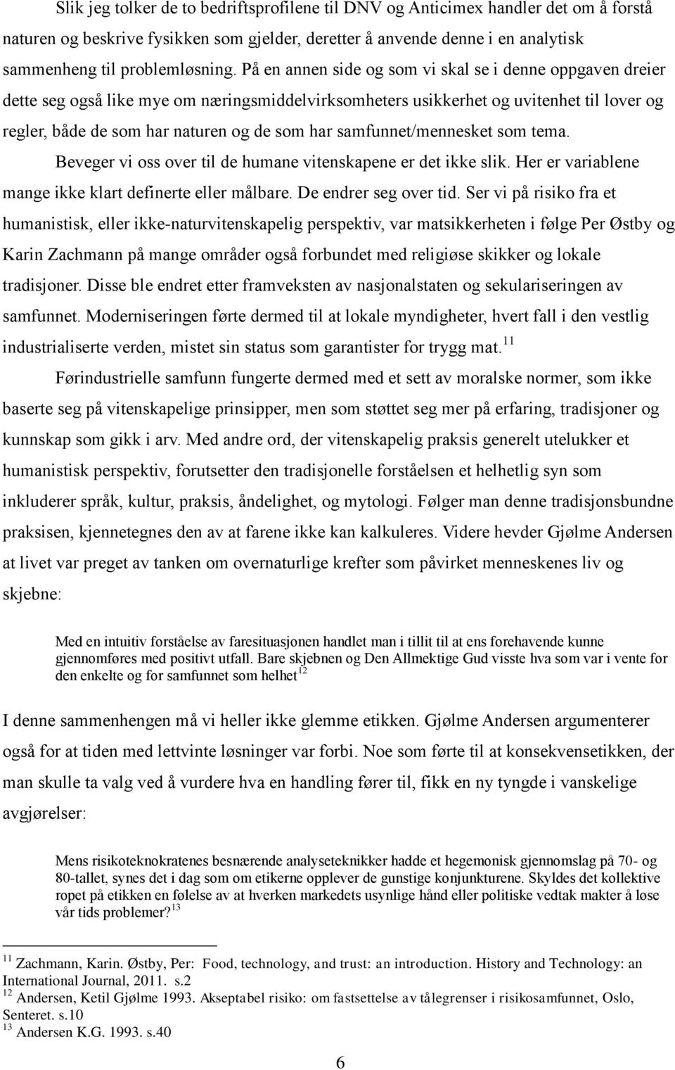 samfunnet/mennesket som tema. Beveger vi oss over til de humane vitenskapene er det ikke slik. Her er variablene mange ikke klart definerte eller målbare. De endrer seg over tid.