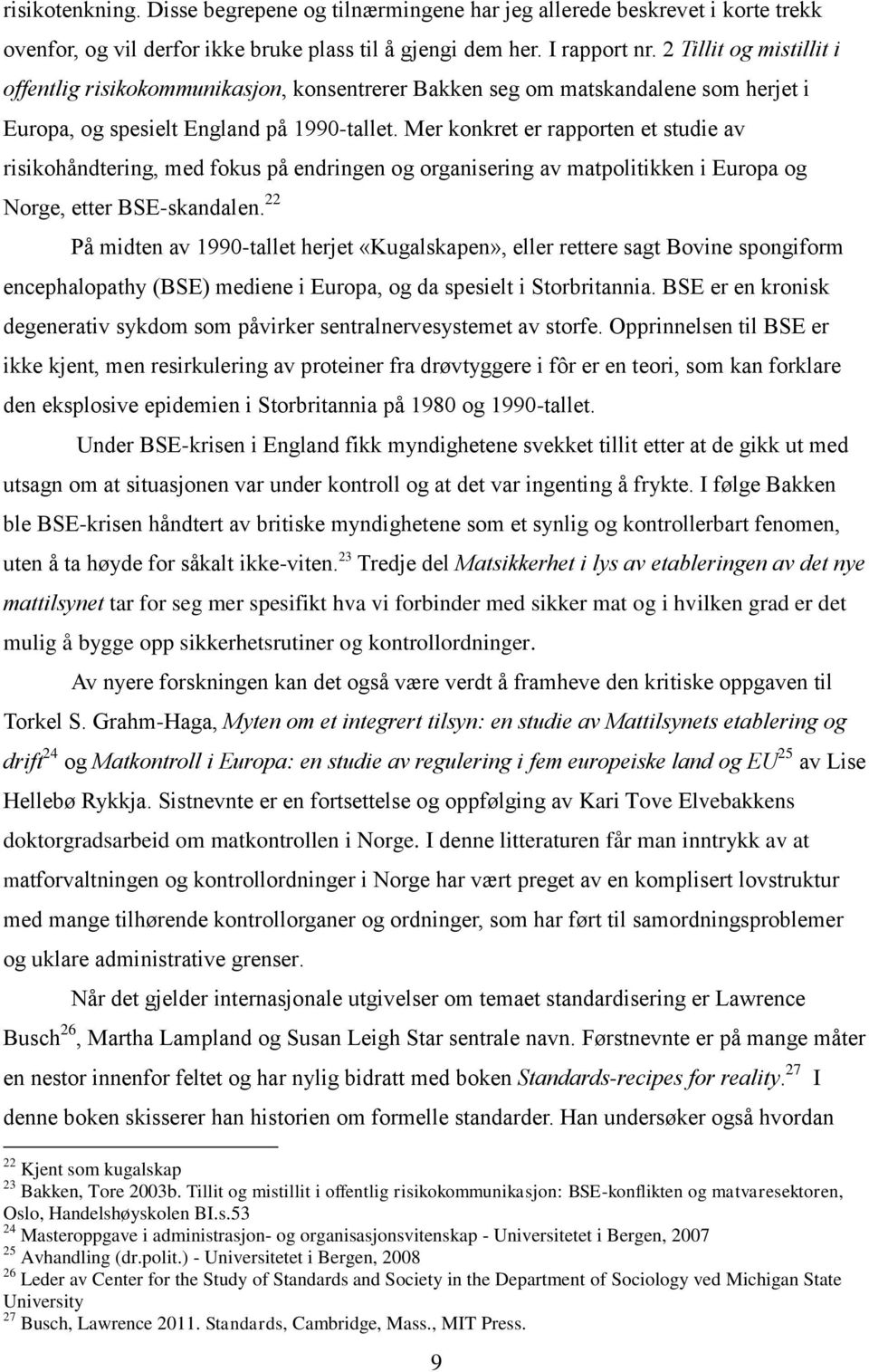 Mer konkret er rapporten et studie av risikohåndtering, med fokus på endringen og organisering av matpolitikken i Europa og Norge, etter BSE-skandalen.