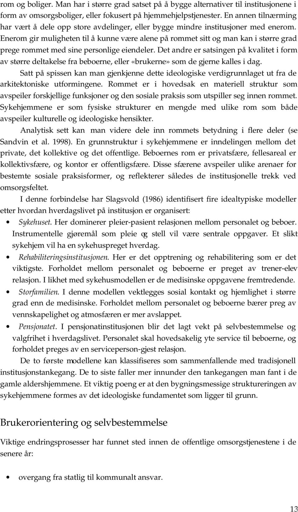 Enerom gir muligheten til å kunne være alene på rommet sitt og man kan i større grad prege rommet med sine personlige eiendeler.