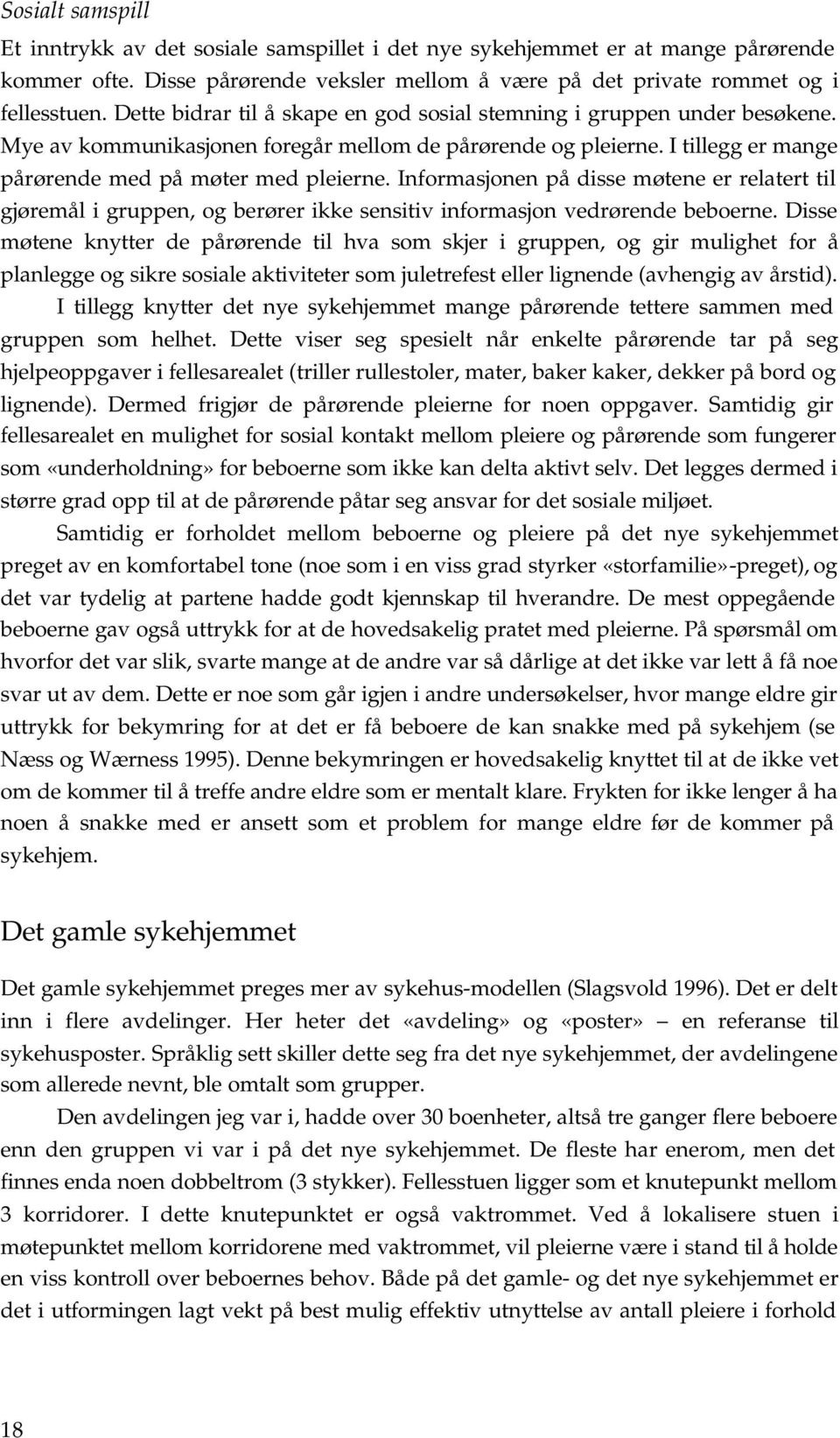 Informasjonen på disse møtene er relatert til gjøremål i gruppen, og berører ikke sensitiv informasjon vedrørende beboerne.