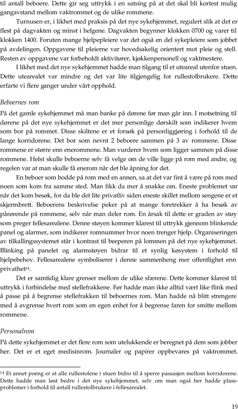 Foruten mange hjelpepleiere var det også en del sykepleiere som jobbet på avdelingen. Oppgavene til pleierne var hovedsakelig orientert mot pleie og stell.