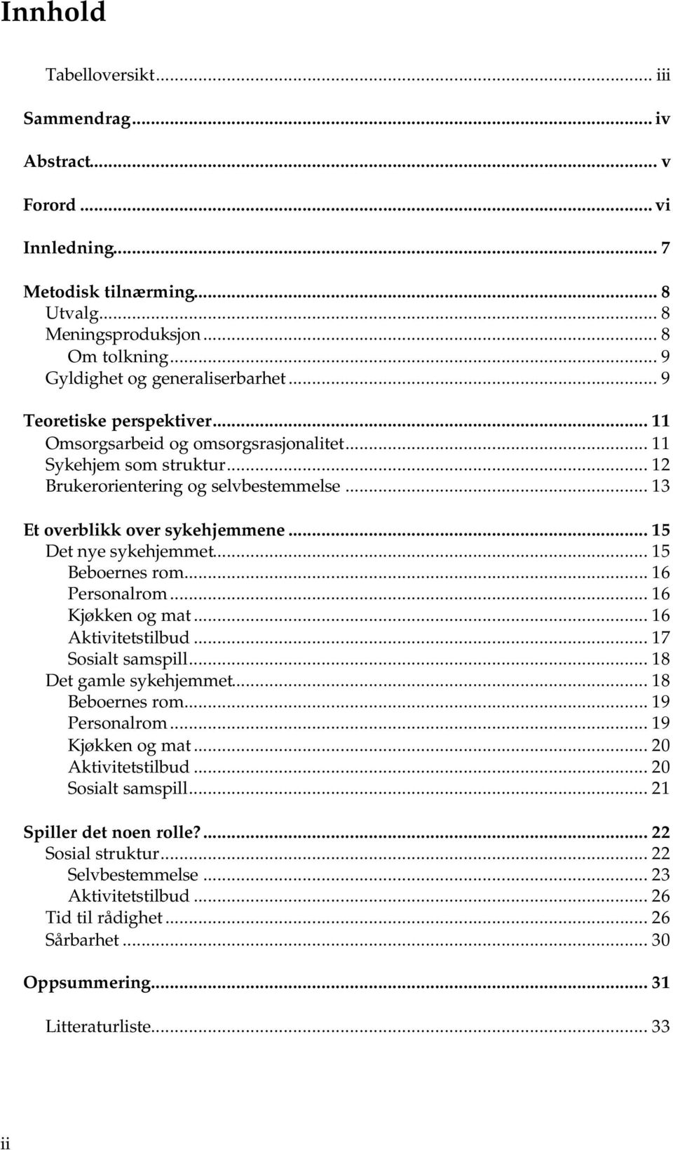 .. 15 Det nye sykehjemmet... 15 Beboernes rom... 16 Personalrom... 16 Kjøkken og mat... 16 Aktivitetstilbud... 17 Sosialt samspill... 18 Det gamle sykehjemmet... 18 Beboernes rom... 19 Personalrom.