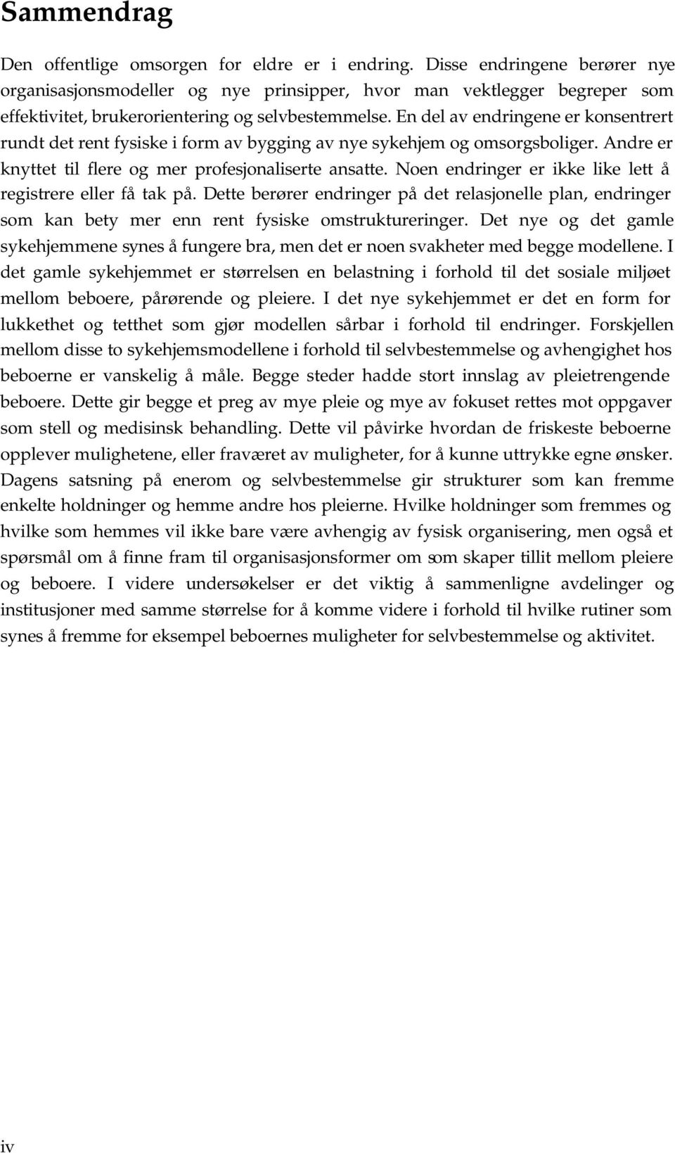 En del av endringene er konsentrert rundt det rent fysiske i form av bygging av nye sykehjem og omsorgsboliger. Andre er knyttet til flere og mer profesjonaliserte ansatte.