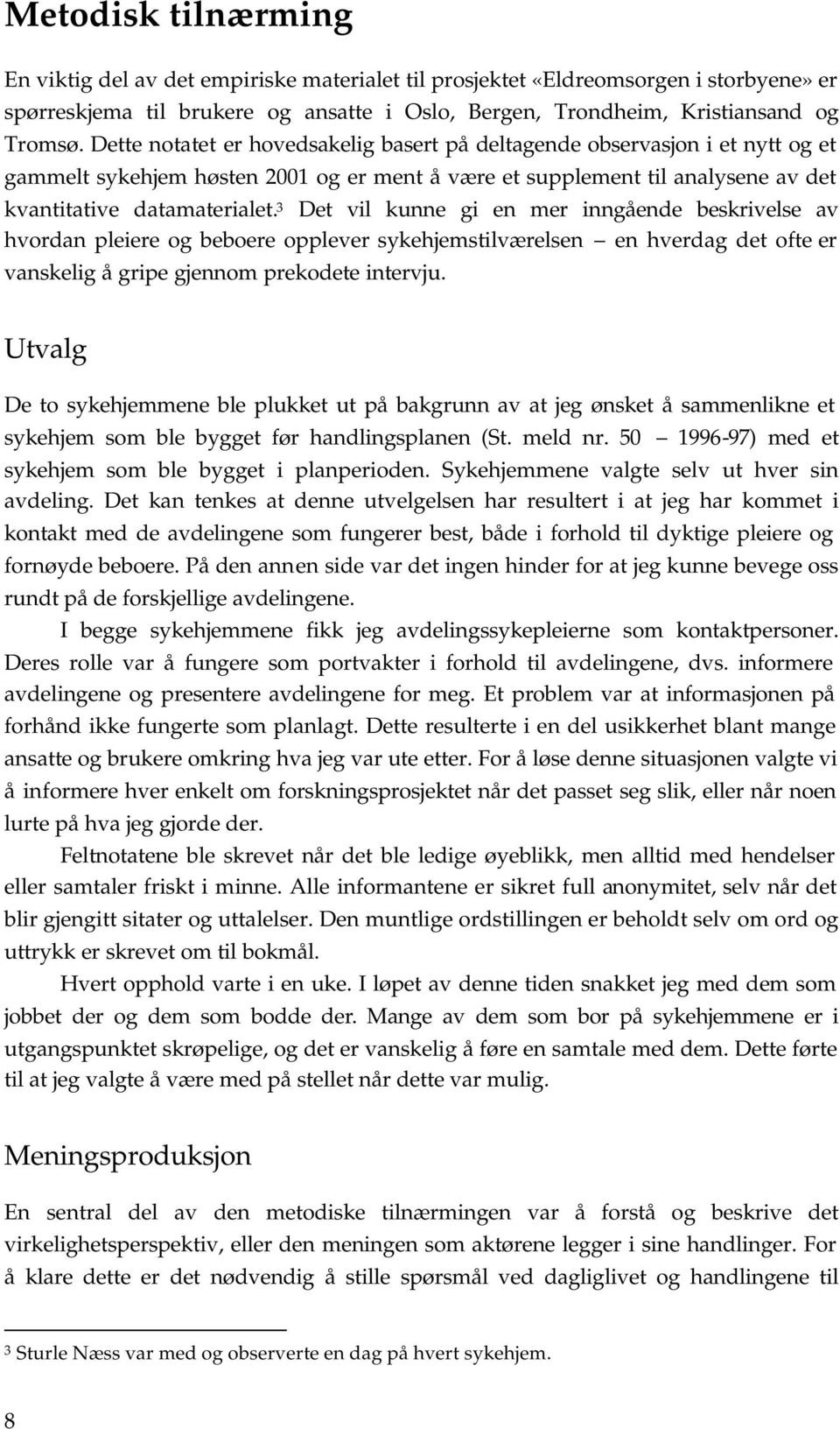 3 Det vil kunne gi en mer inngående beskrivelse av hvordan pleiere og beboere opplever sykehjemstilværelsen en hverdag det ofte er vanskelig å gripe gjennom prekodete intervju.