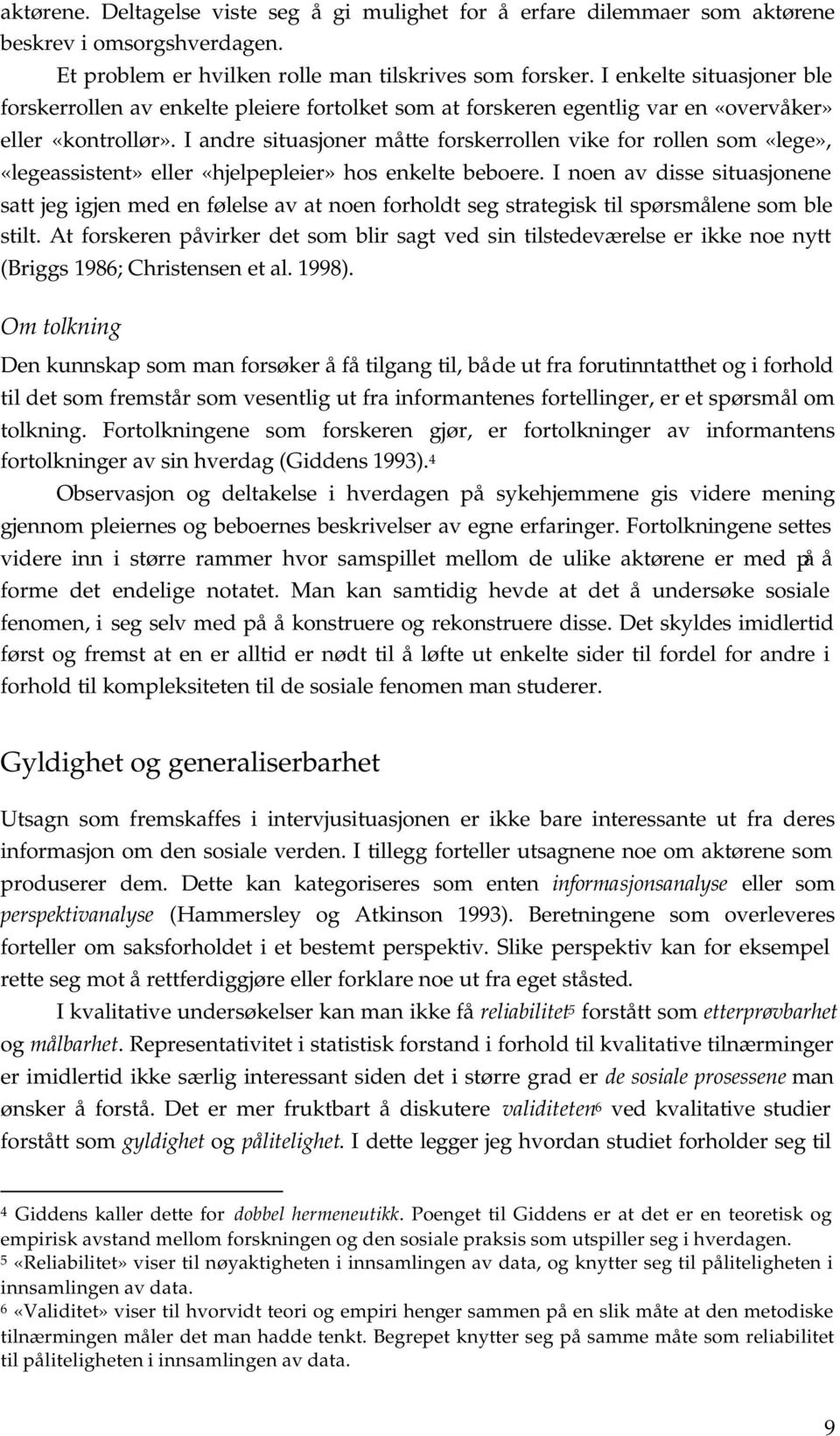 I andre situasjoner måtte forskerrollen vike for rollen som «lege», «legeassistent» eller «hjelpepleier» hos enkelte beboere.