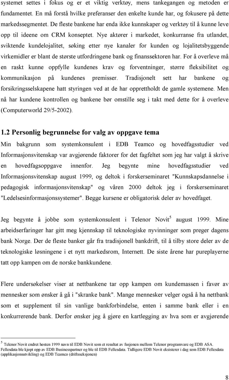 Nye aktører i markedet, konkurranse fra utlandet, sviktende kundelojalitet, søking etter nye kanaler for kunden og lojalitetsbyggende virkemidler er blant de største utfordringene bank og