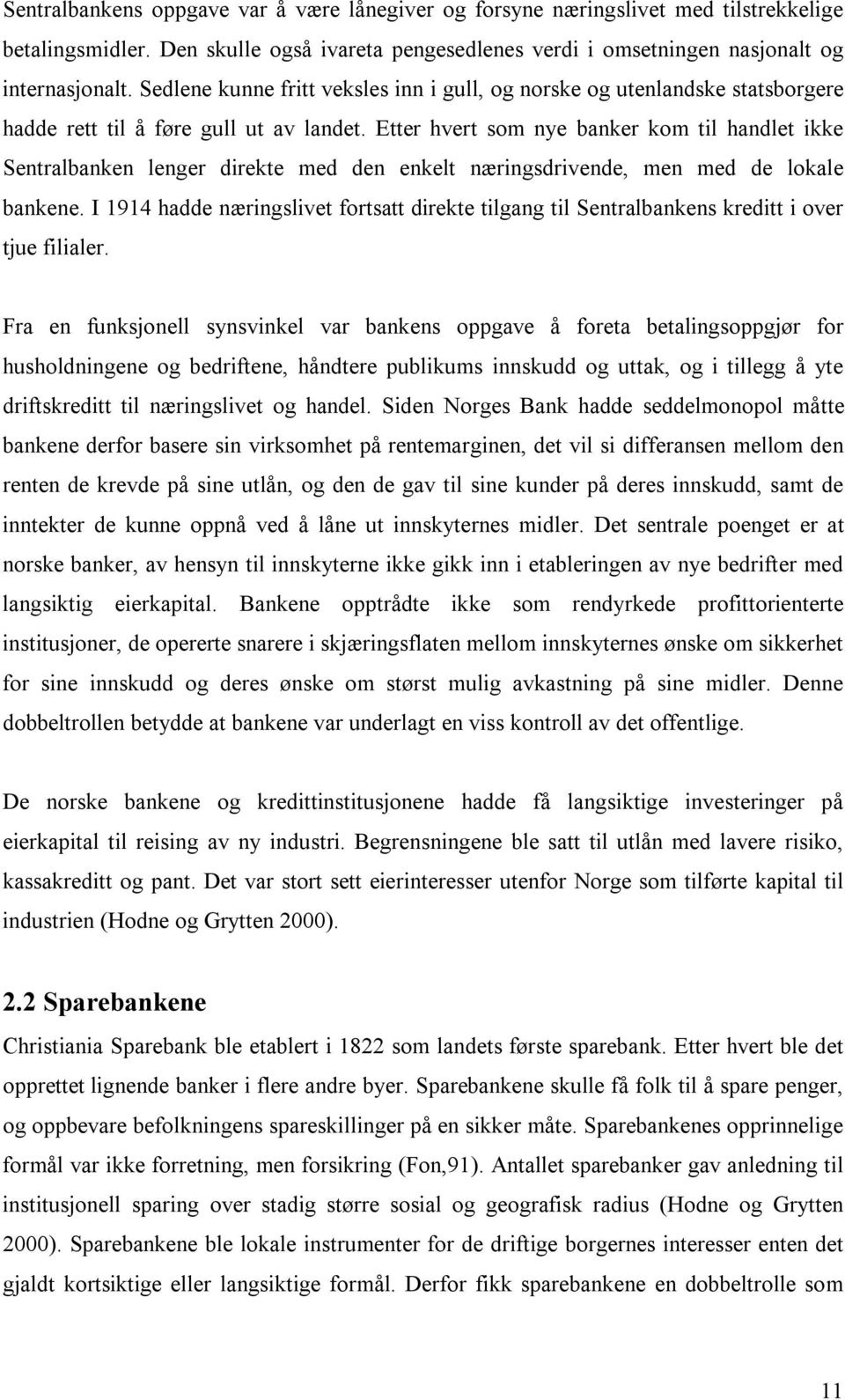 Etter hvert som nye banker kom til handlet ikke Sentralbanken lenger direkte med den enkelt næringsdrivende, men med de lokale bankene.