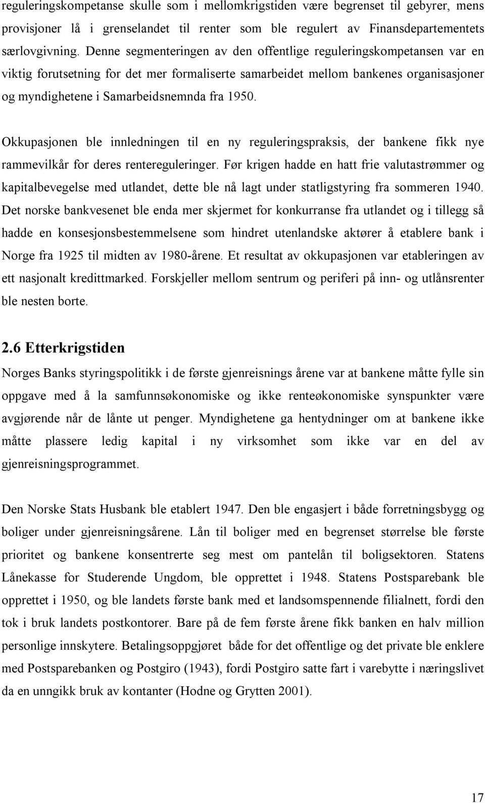 1950. Okkupasjonen ble innledningen til en ny reguleringspraksis, der bankene fikk nye rammevilkår for deres rentereguleringer.