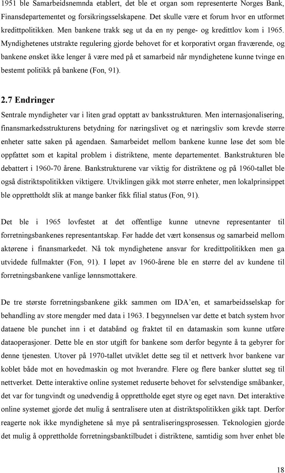 Myndighetenes utstrakte regulering gjorde behovet for et korporativt organ fraværende, og bankene ønsket ikke lenger å være med på et samarbeid når myndighetene kunne tvinge en bestemt politikk på