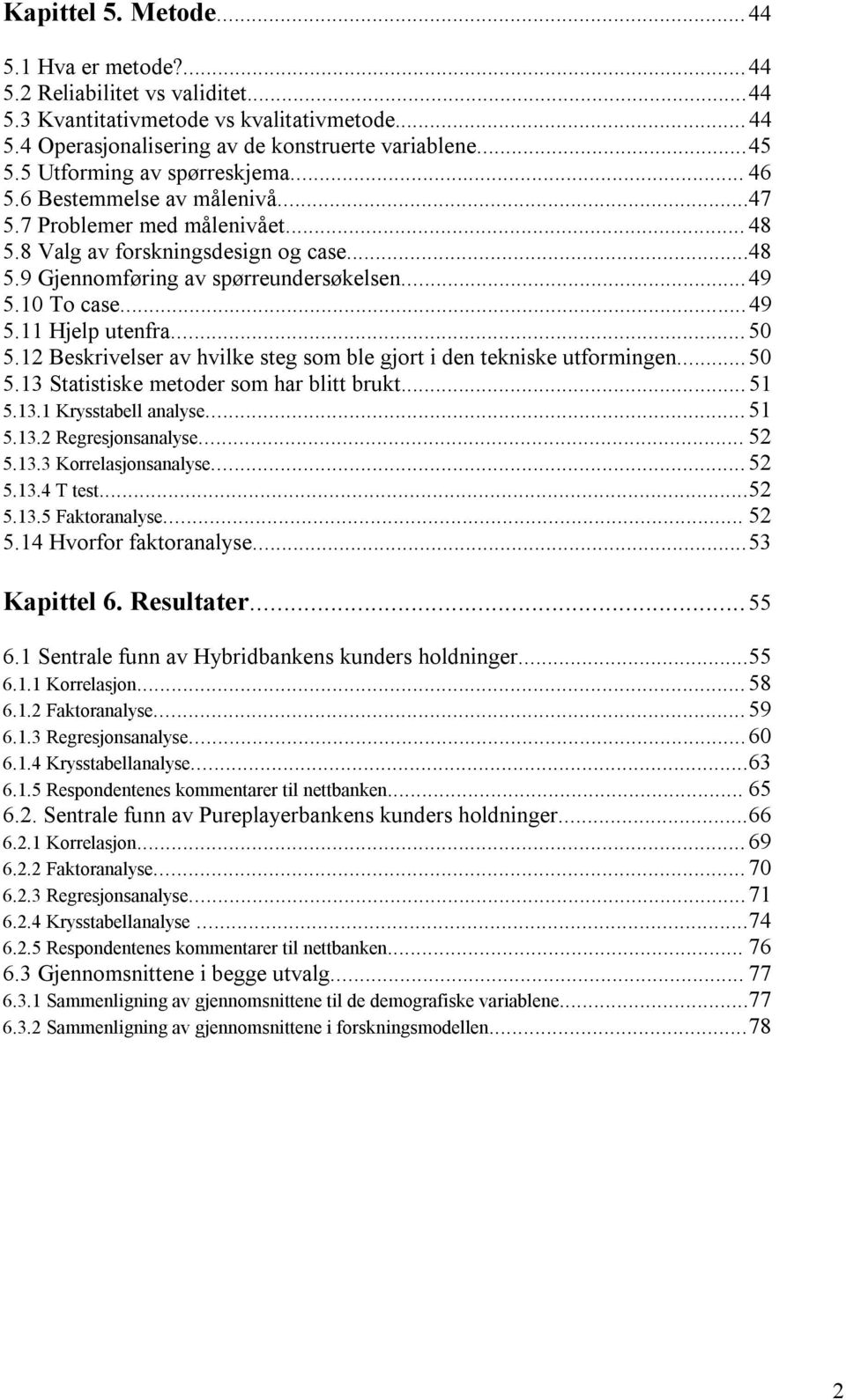 10 To case... 49 5.11 Hjelp utenfra... 50 5.12 Beskrivelser av hvilke steg som ble gjort i den tekniske utformingen... 50 5.13 Statistiske metoder som har blitt brukt... 51 5.13.1 Krysstabell analyse.