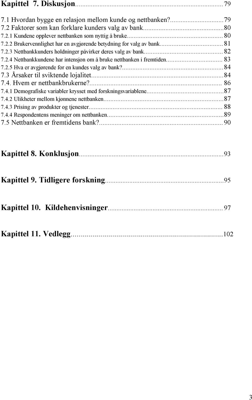 .. 83 7.2.5 Hva er avgjørende for en kundes valg av bank?... 84 7.3 Årsaker til sviktende lojalitet... 84 7.4. Hvem er nettbankbrukerne?... 86 7.4.1 Demografiske variabler krysset med forskningsvariablene.