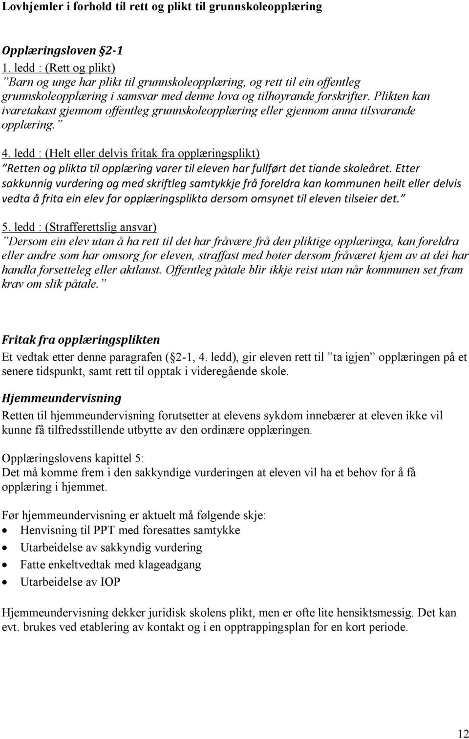 Plikten kan ivaretakast gjennom offentleg grunnskoleopplæring eller gjennom anna tilsvarande opplæring. 4.