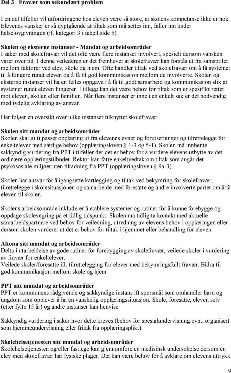 Skolen og eksterne instanser - Mandat og arbeidsområder I saker med skolefravær vil det ofte være flere instanser involvert, spesielt dersom vansken varer over tid.