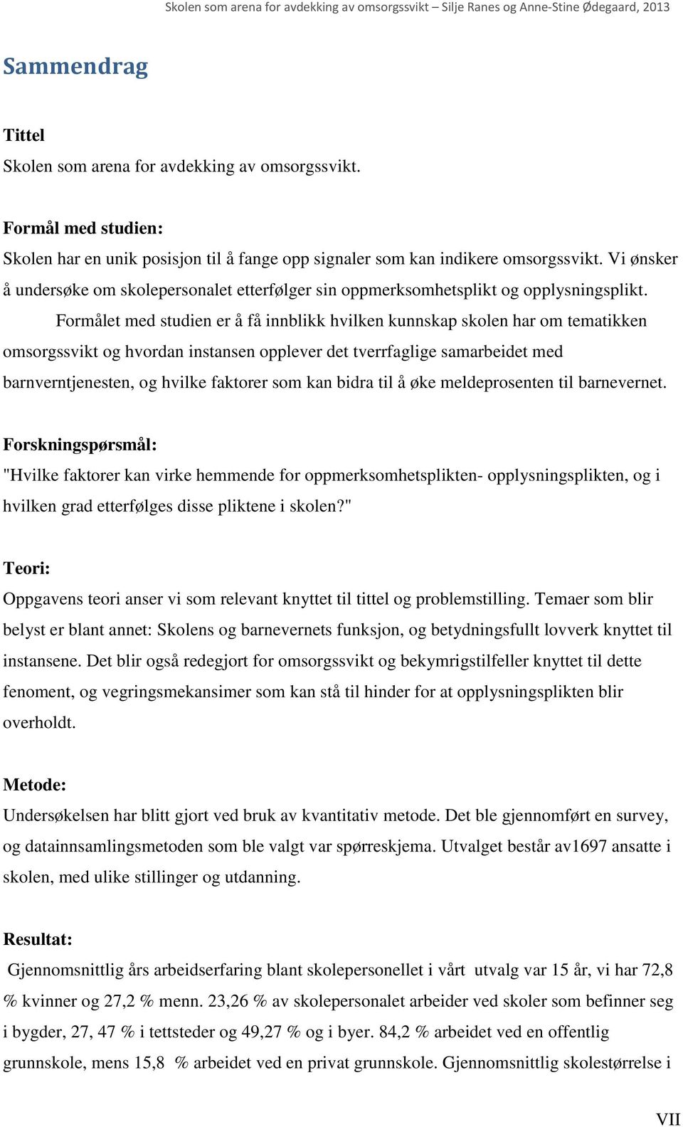 Formålet med studien er å få innblikk hvilken kunnskap skolen har om tematikken omsorgssvikt og hvordan instansen opplever det tverrfaglige samarbeidet med barnverntjenesten, og hvilke faktorer som