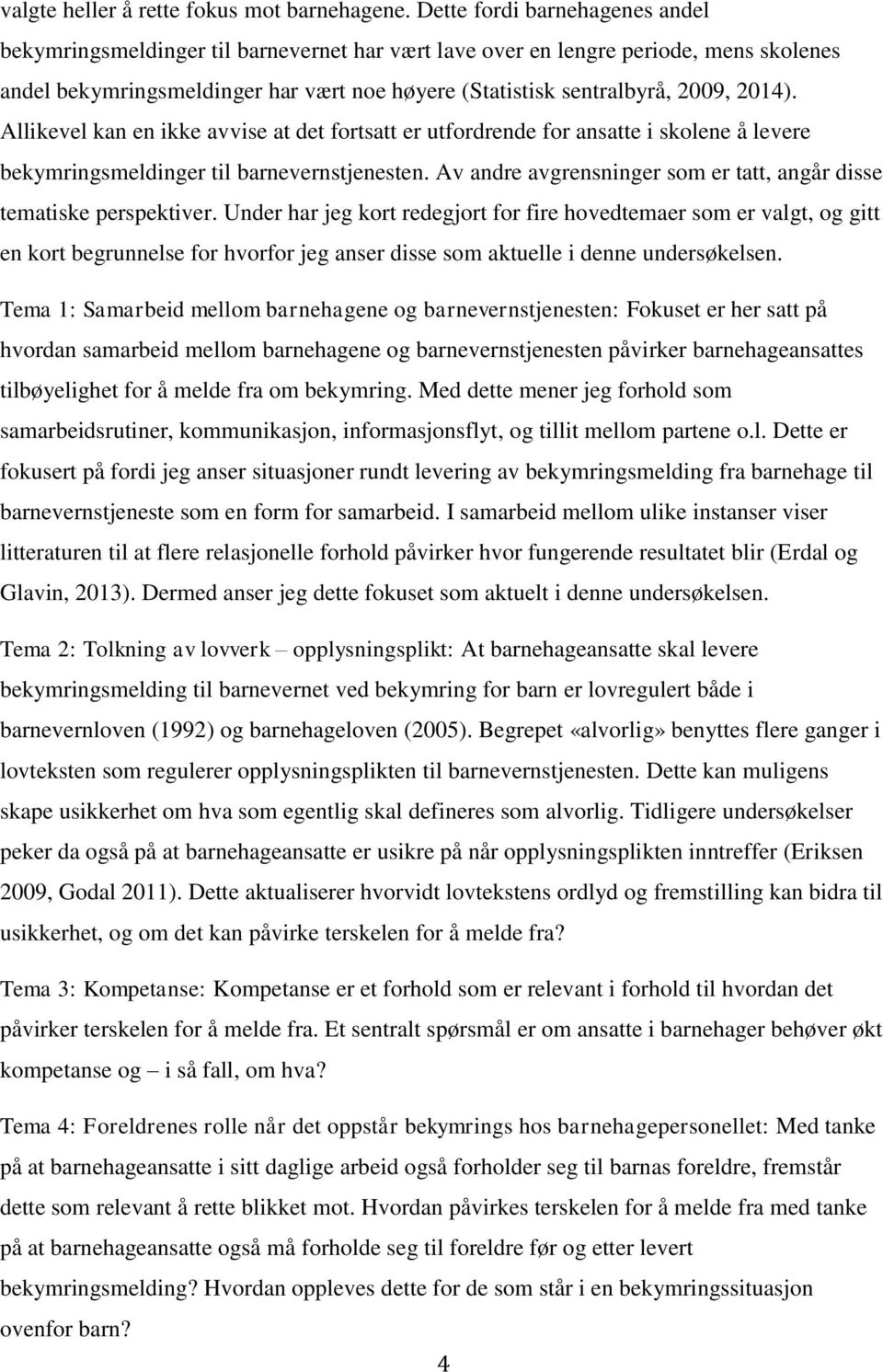 2014). Allikevel kan en ikke avvise at det fortsatt er utfordrende for ansatte i skolene å levere bekymringsmeldinger til barnevernstjenesten.