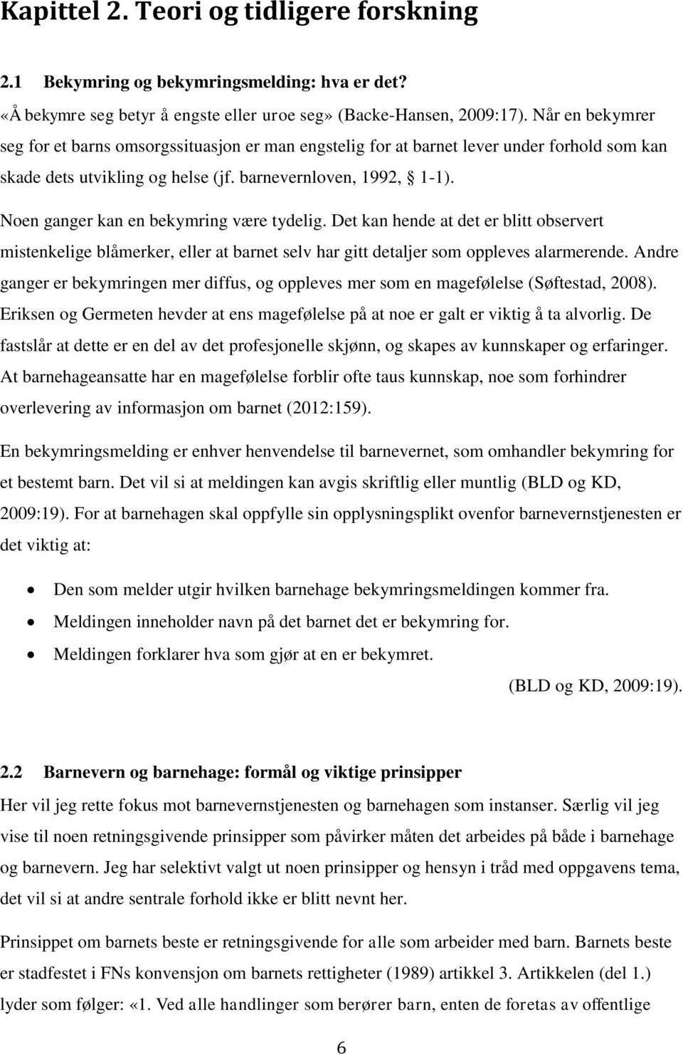 Noen ganger kan en bekymring være tydelig. Det kan hende at det er blitt observert mistenkelige blåmerker, eller at barnet selv har gitt detaljer som oppleves alarmerende.