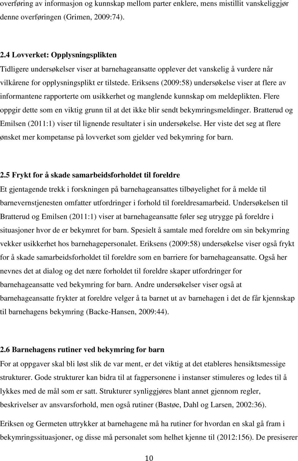 Eriksens (2009:58) undersøkelse viser at flere av informantene rapporterte om usikkerhet og manglende kunnskap om meldeplikten.